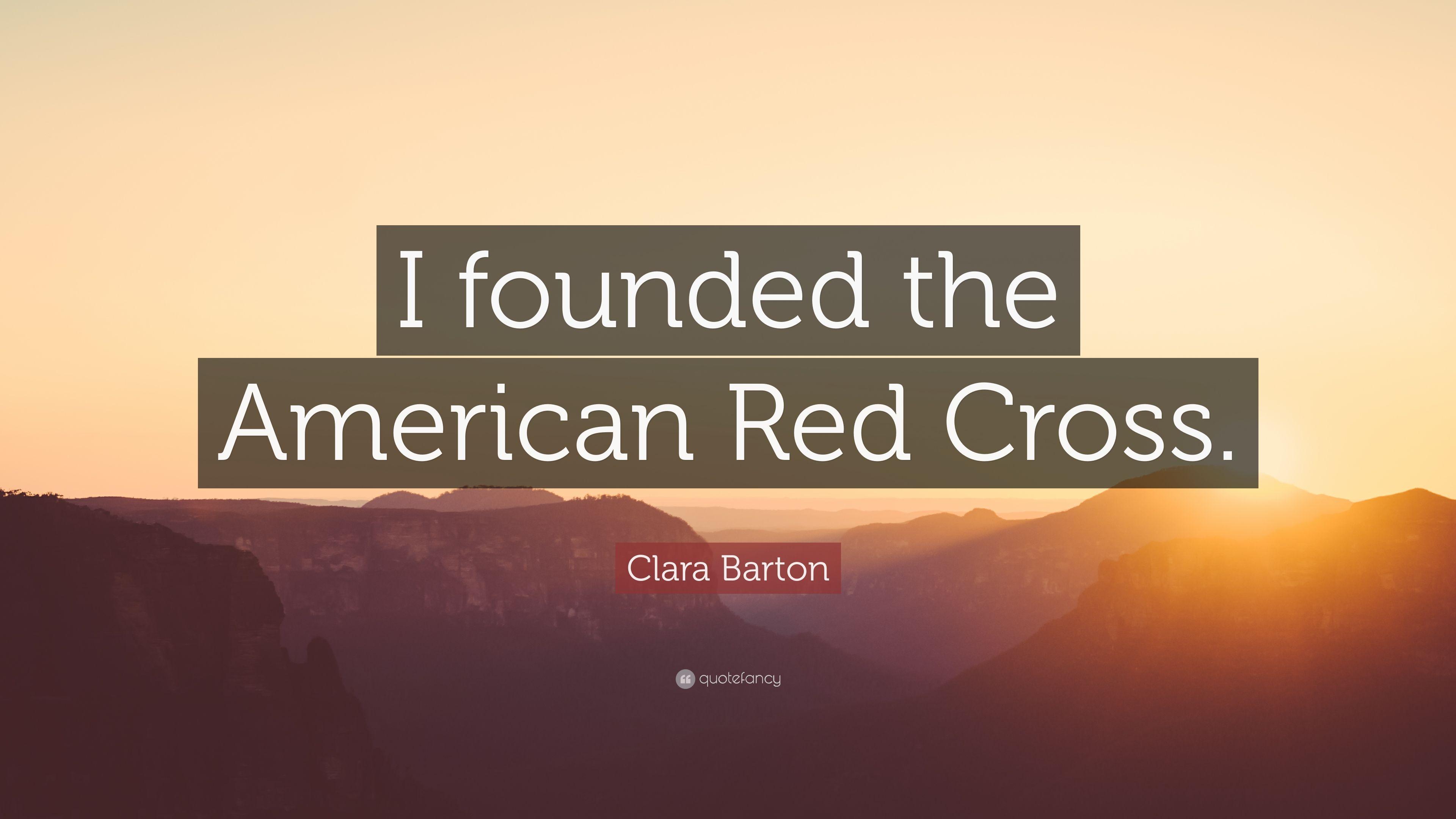 Clara Barton Quote: “I founded the American Red Cross.” 7
