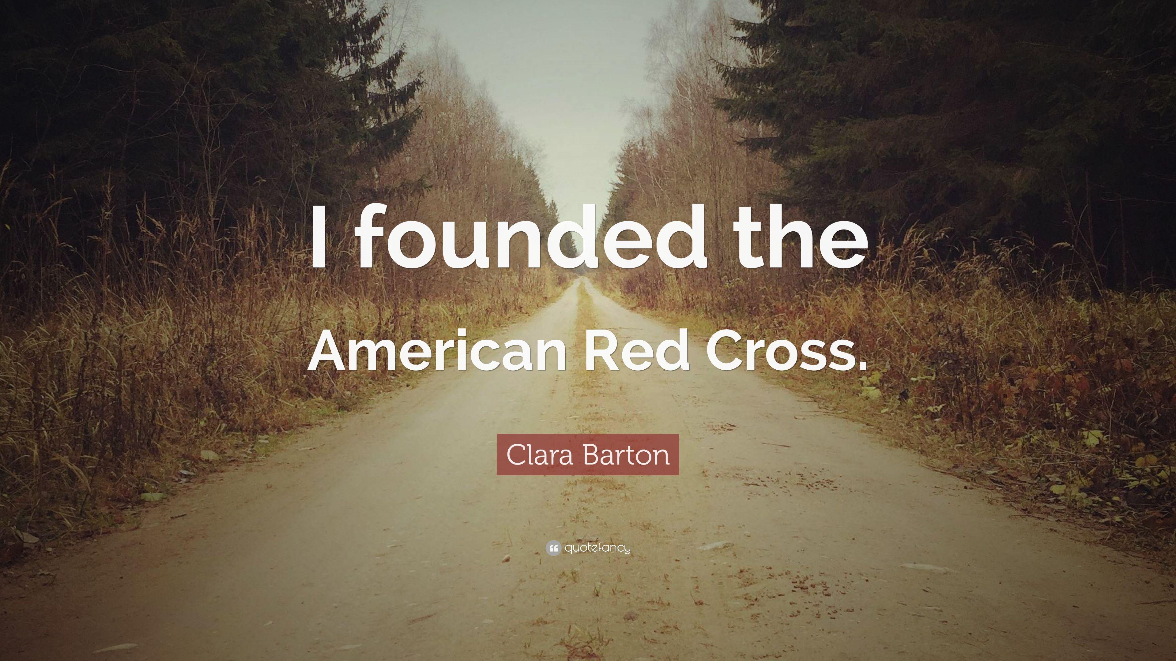 Clara Barton Quote: “I founded the American Red Cross.” 7