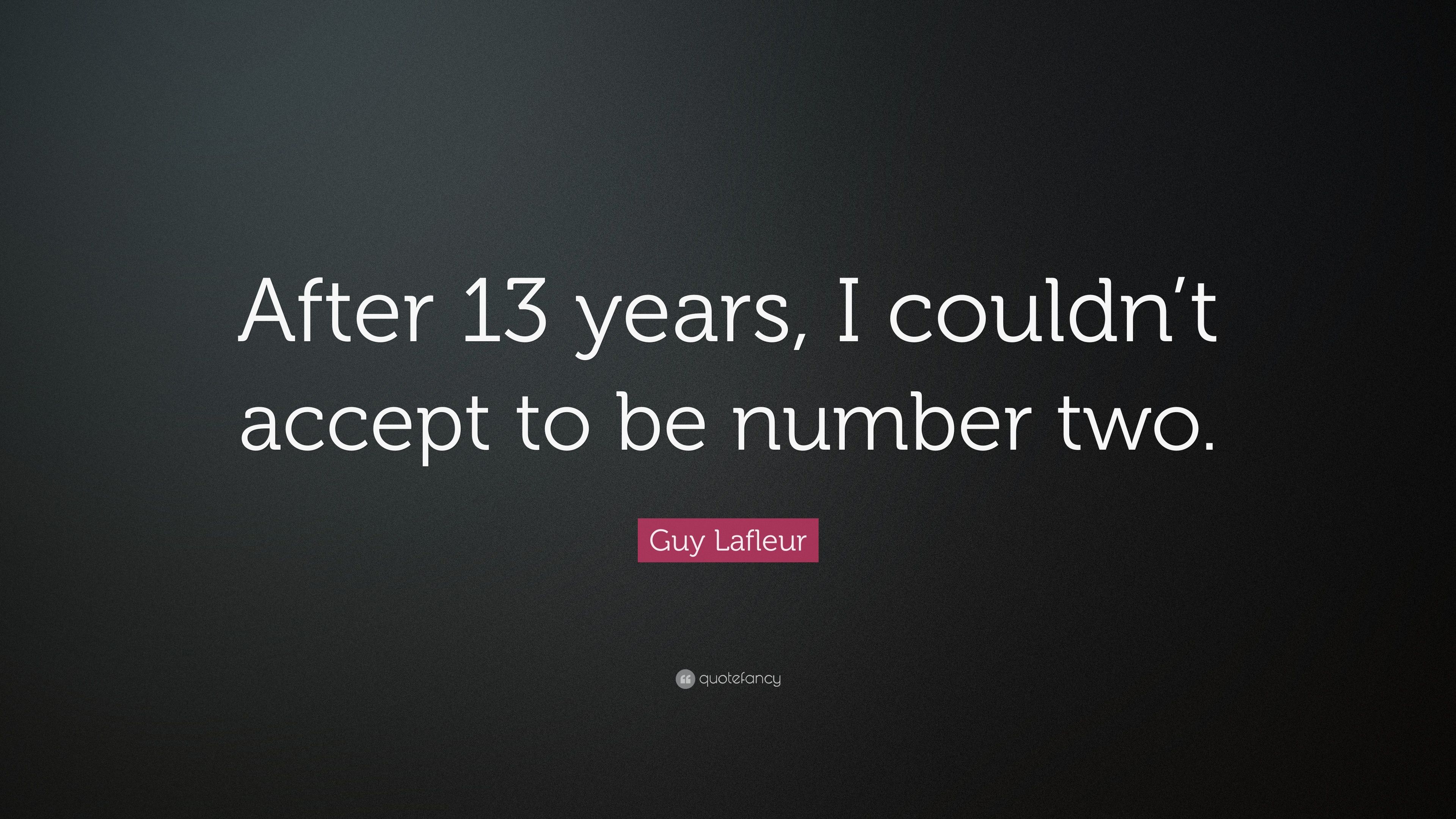 Guy Lafleur Quote: “After 13 years, I couldn't accept to be number