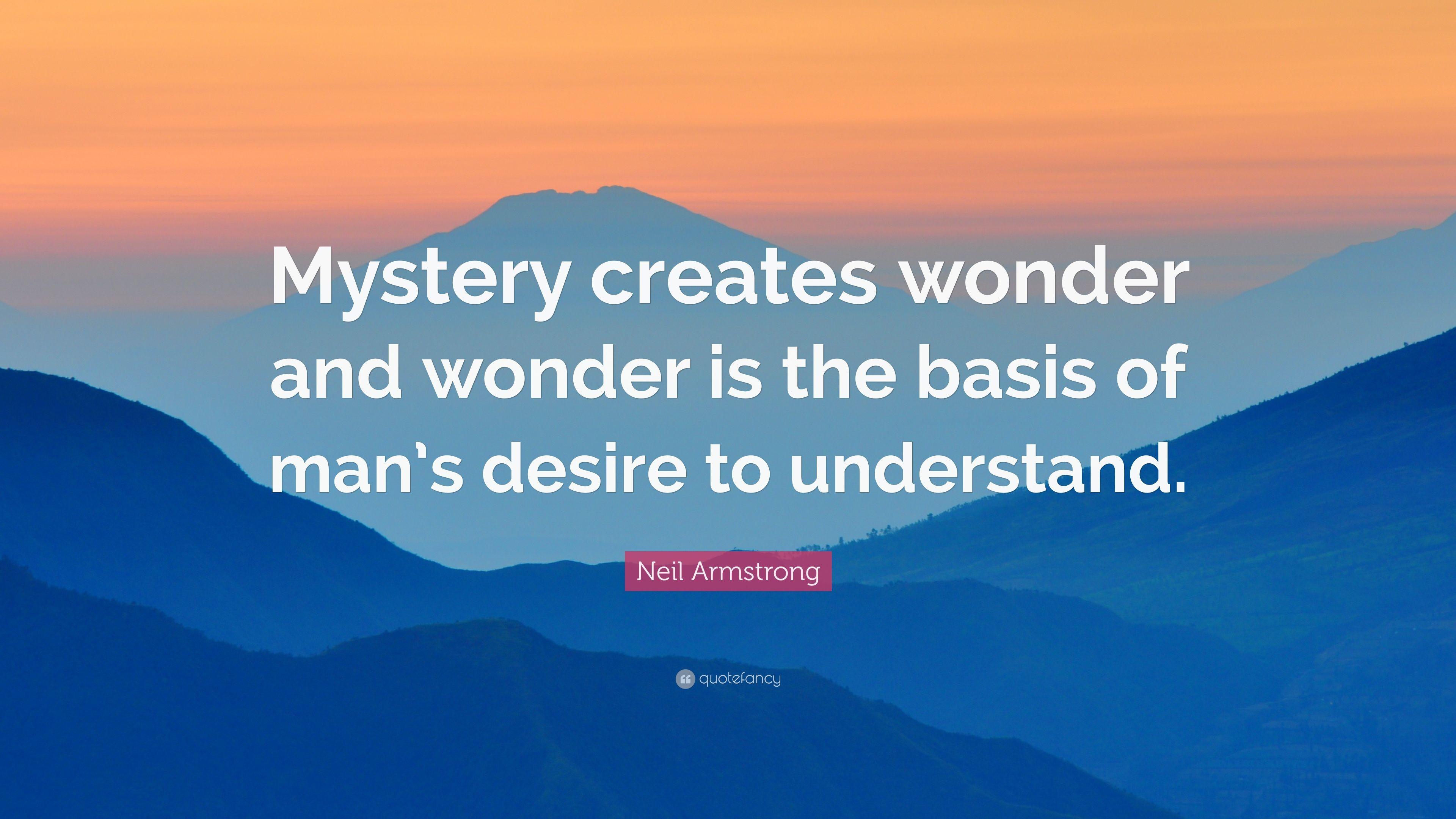 Neil Armstrong Quote: “Mystery creates wonder and wonder is