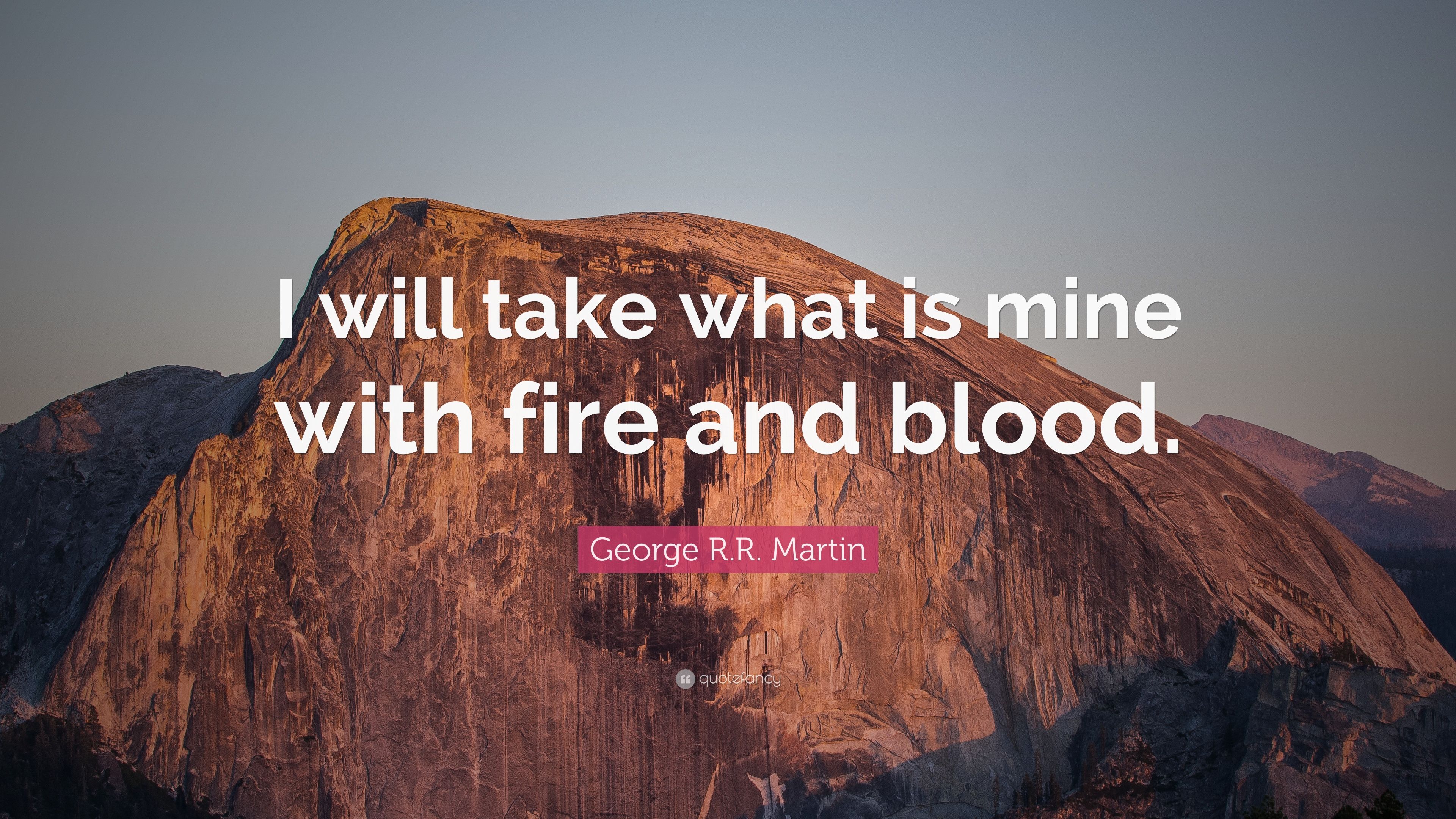 George R.R. Martin Quote: “I will take what is mine with fire and