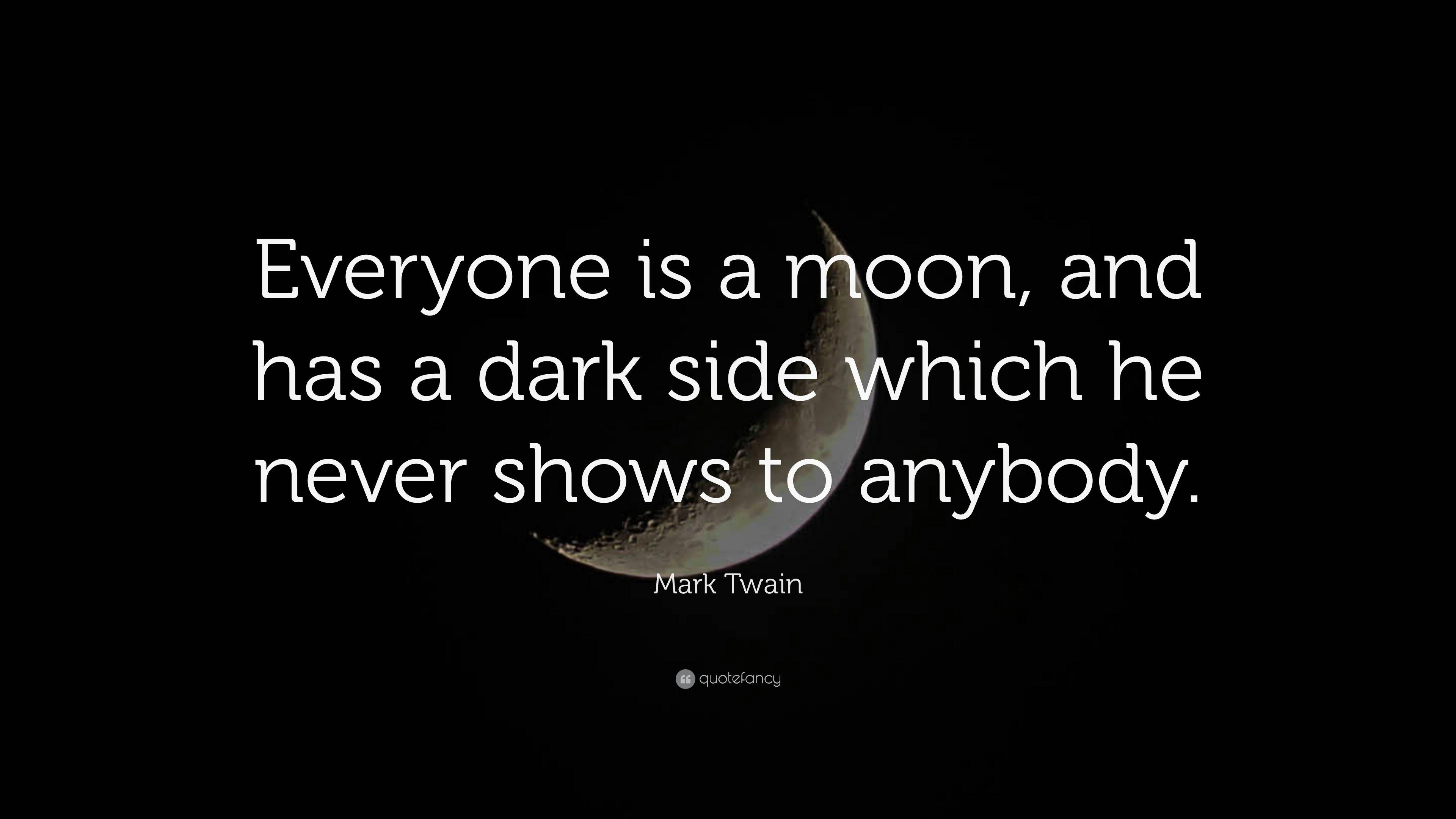 Mark Twain Quote: “Everyone is a moon, and has a dark side which he