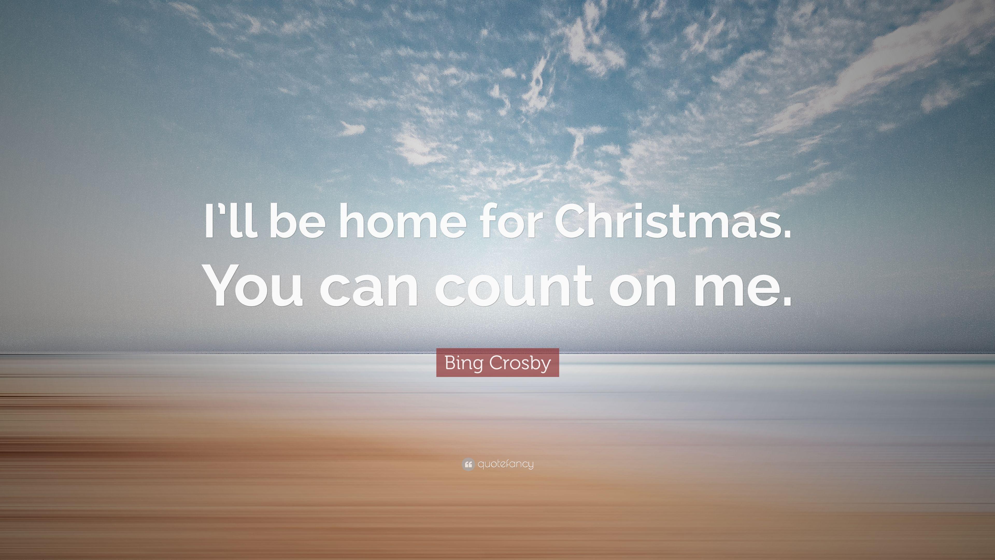 Bing Crosby Quote: “I'll be home for Christmas. You can count on me