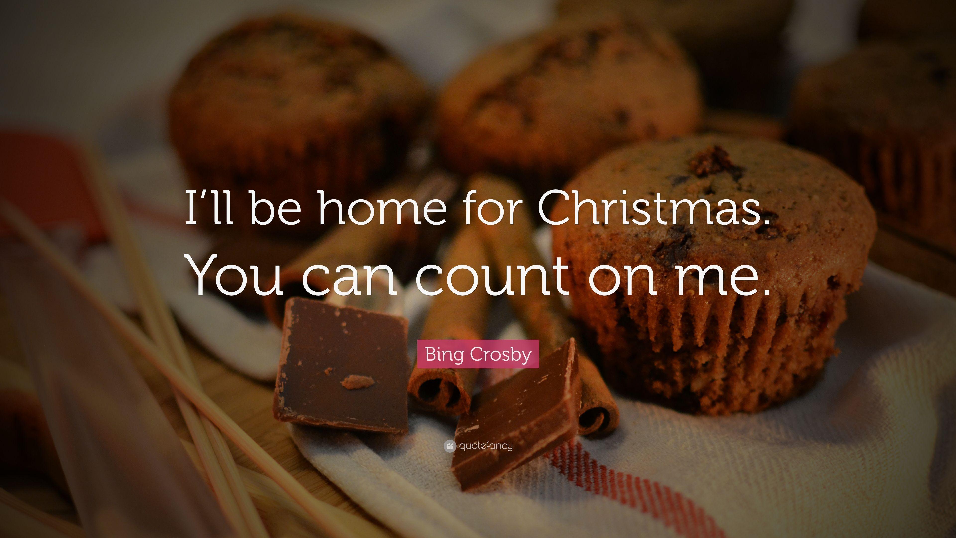 Bing Crosby Quote: “I'll be home for Christmas. You can count on me