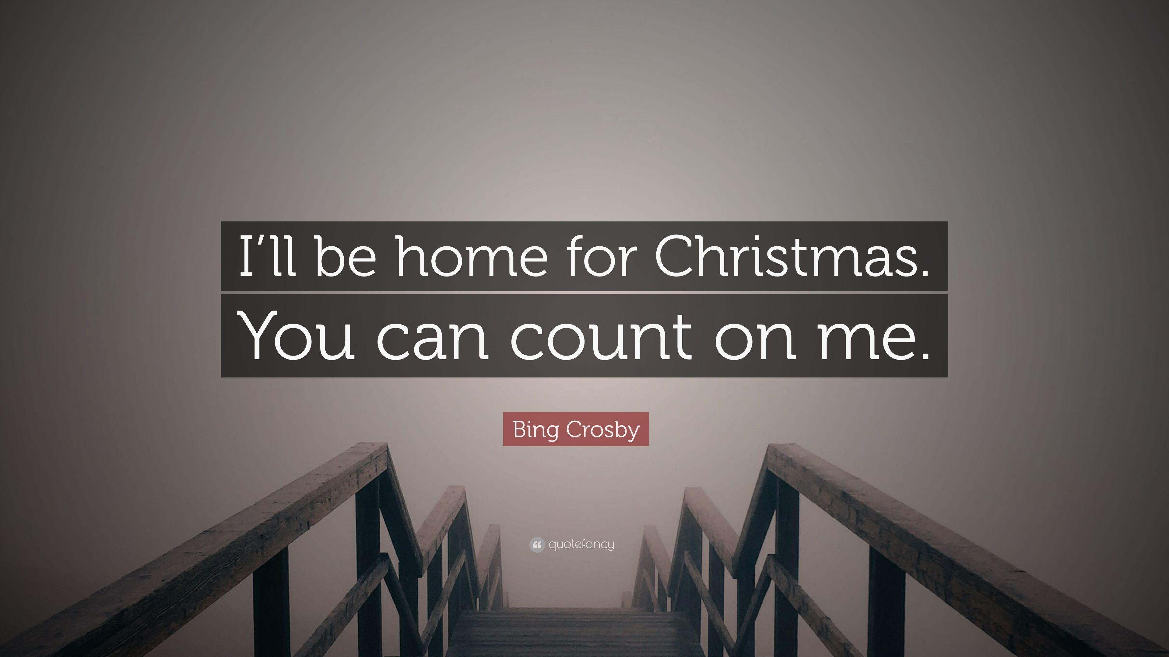 Bing Crosby Quote: “I'll be home for Christmas. You can count on me