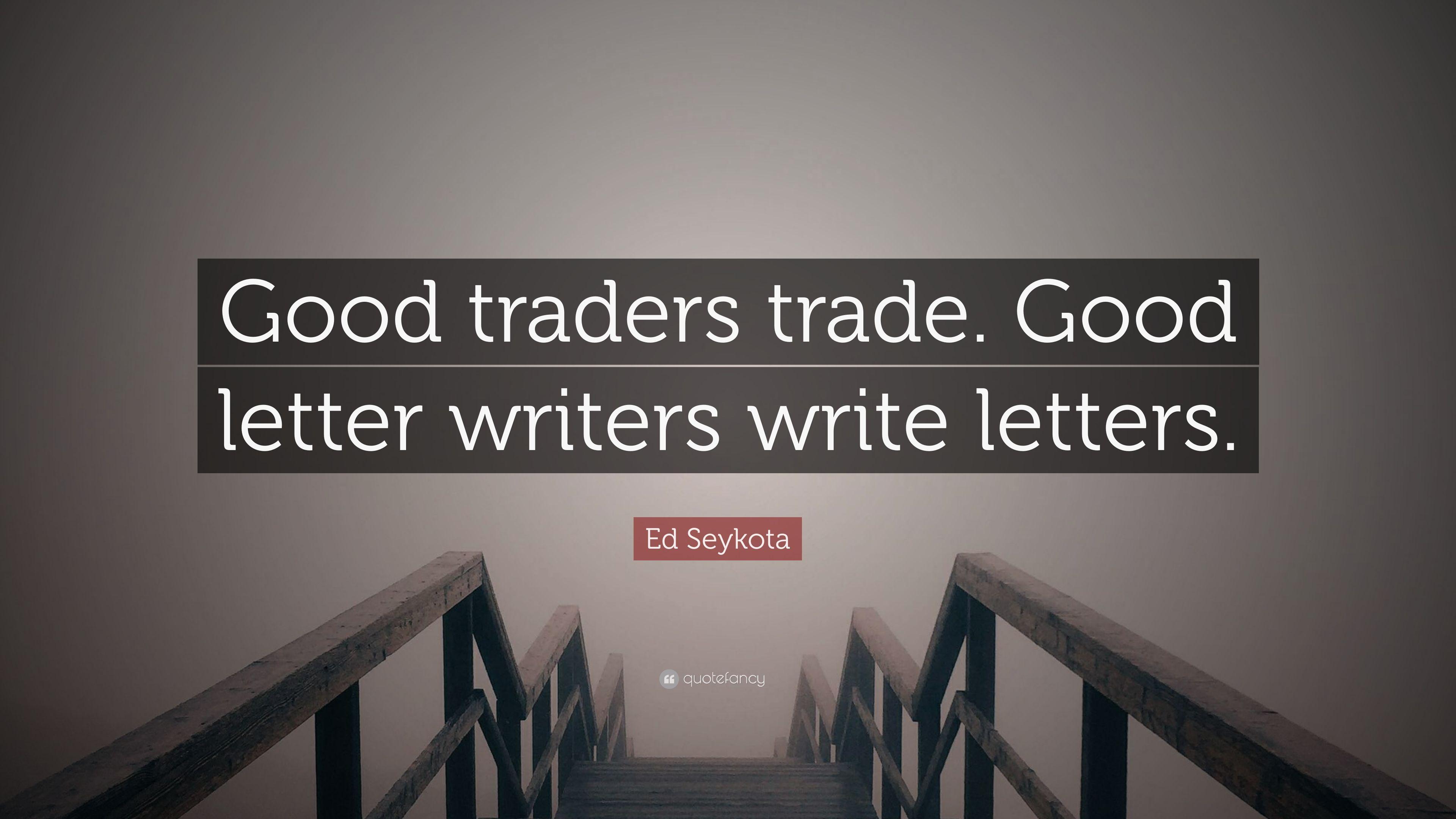 Ed Seykota Quote: “Good traders trade. Good letter writers write