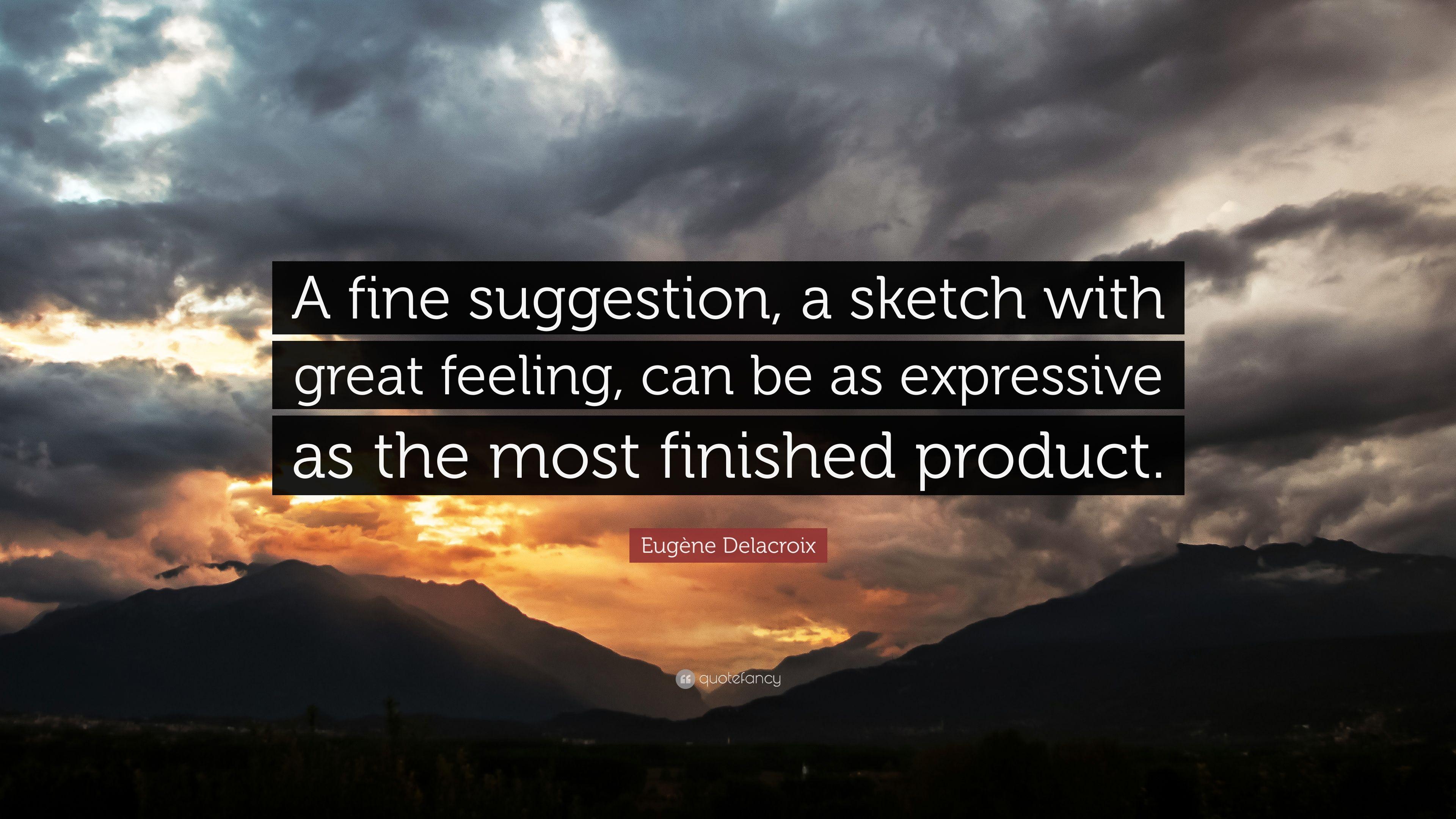 Eugène Delacroix Quote: “A fine suggestion, a sketch with great