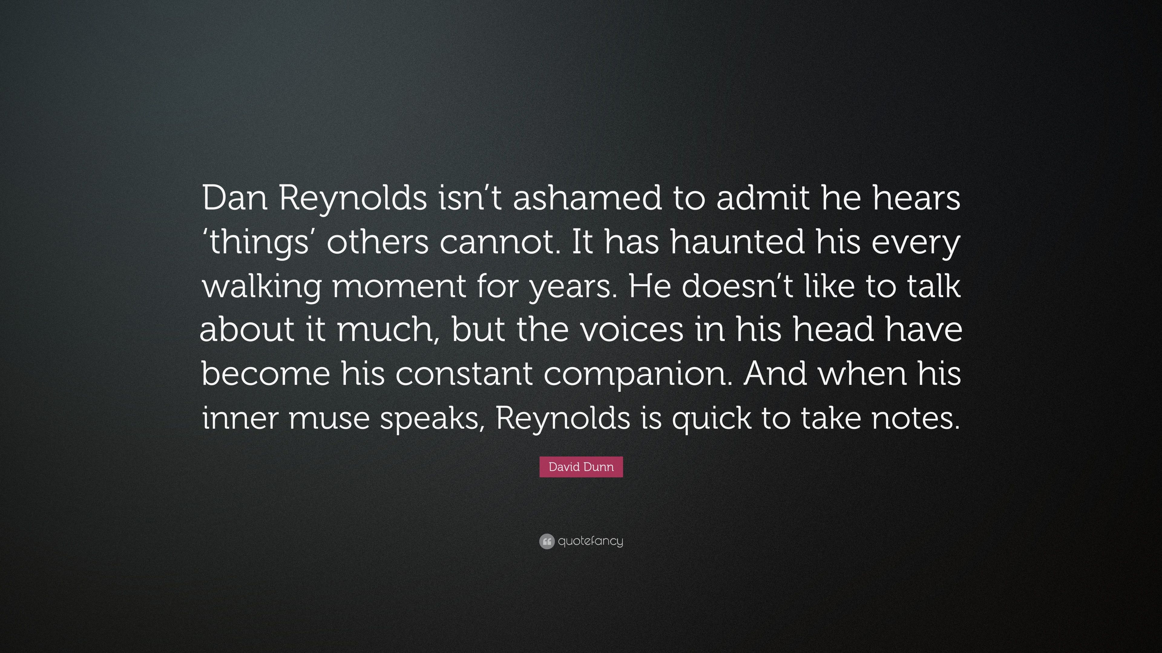 David Dunn Quote: “Dan Reynolds isn't ashamed to admit he hears