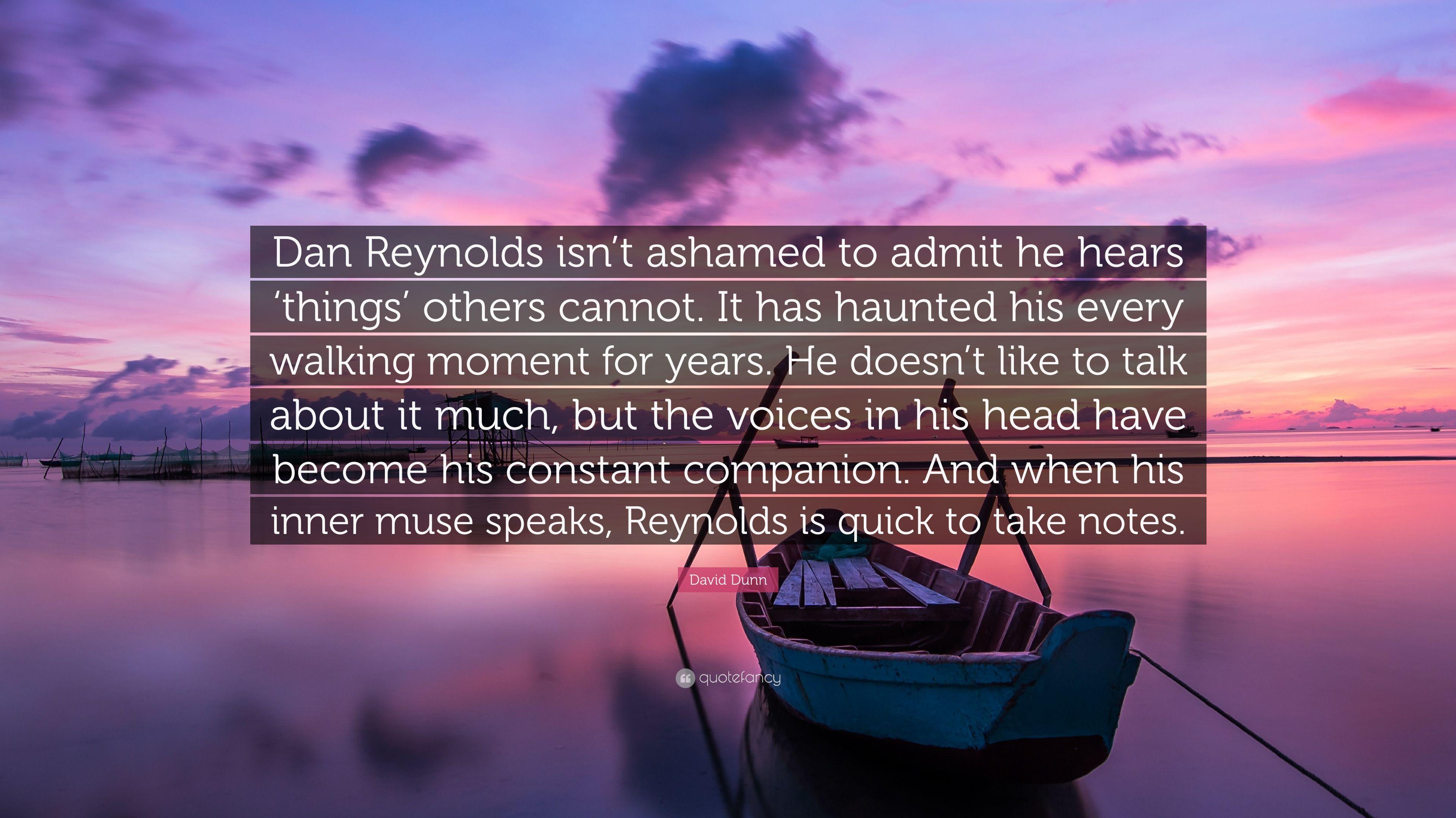 David Dunn Quote: “Dan Reynolds isn't ashamed to admit he hears
