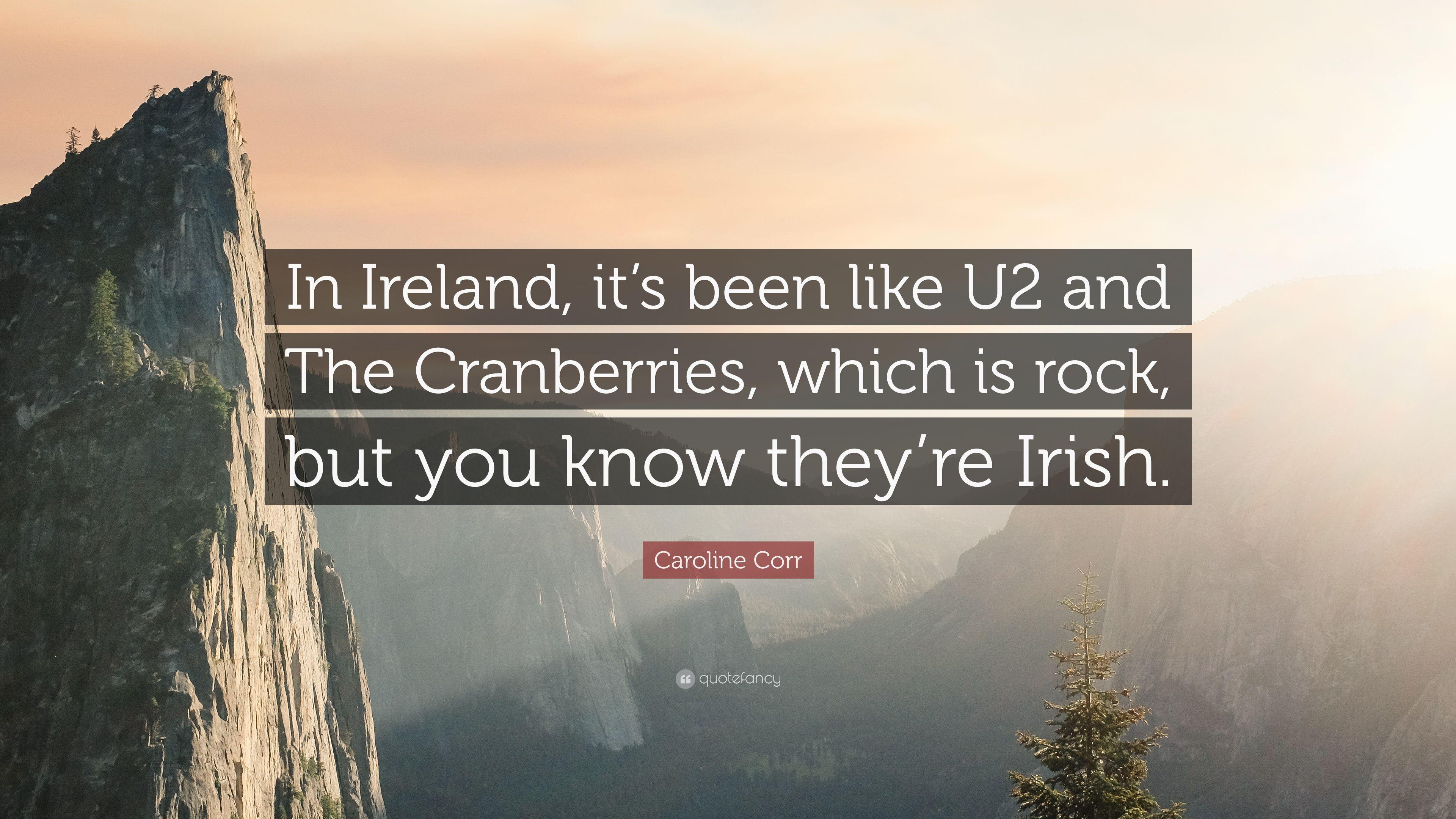 Caroline Corr Quote: “In Ireland, it's been like U2 and
