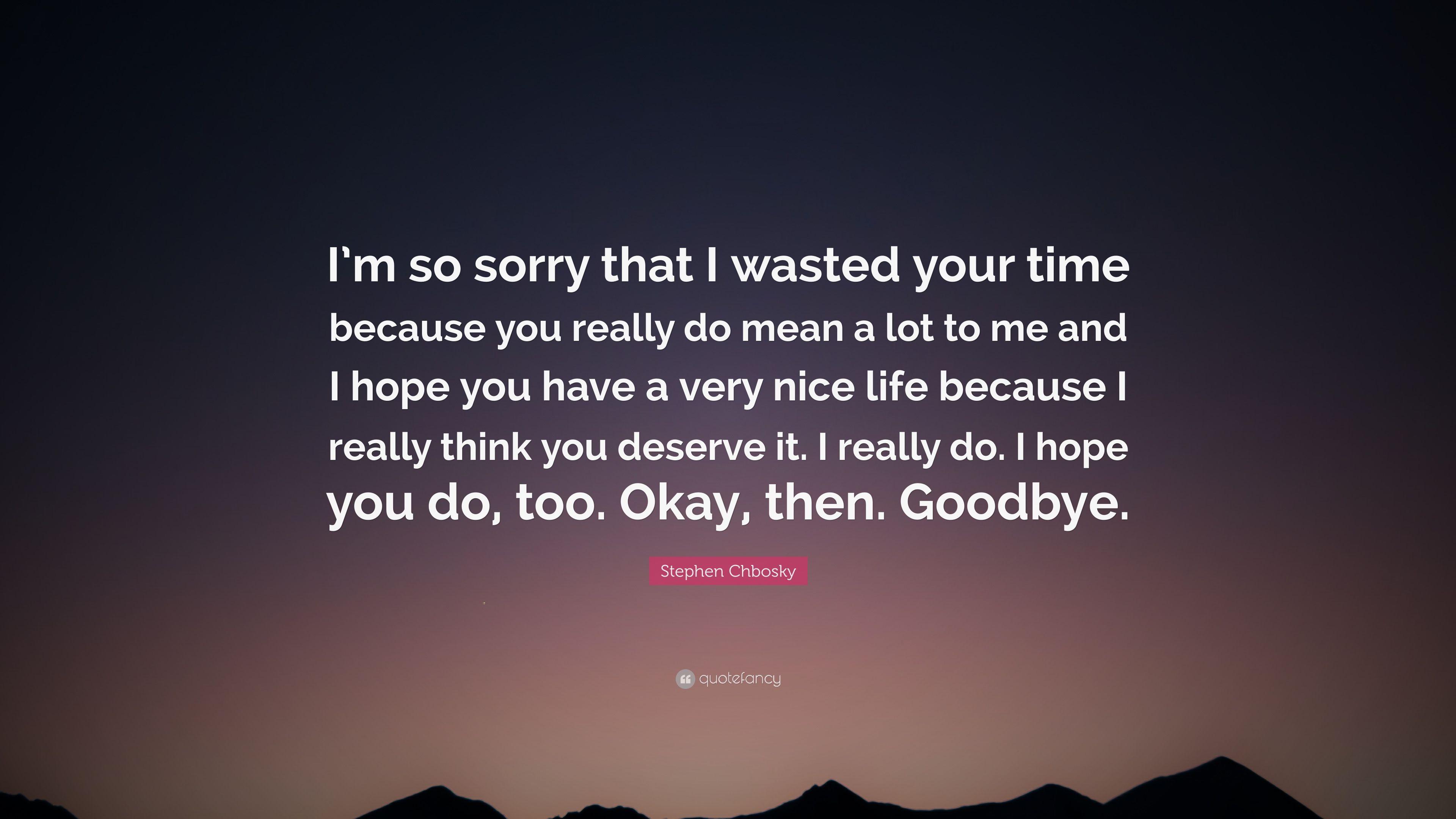 Stephen Chbosky Quote: “I'm so sorry that I wasted your time because