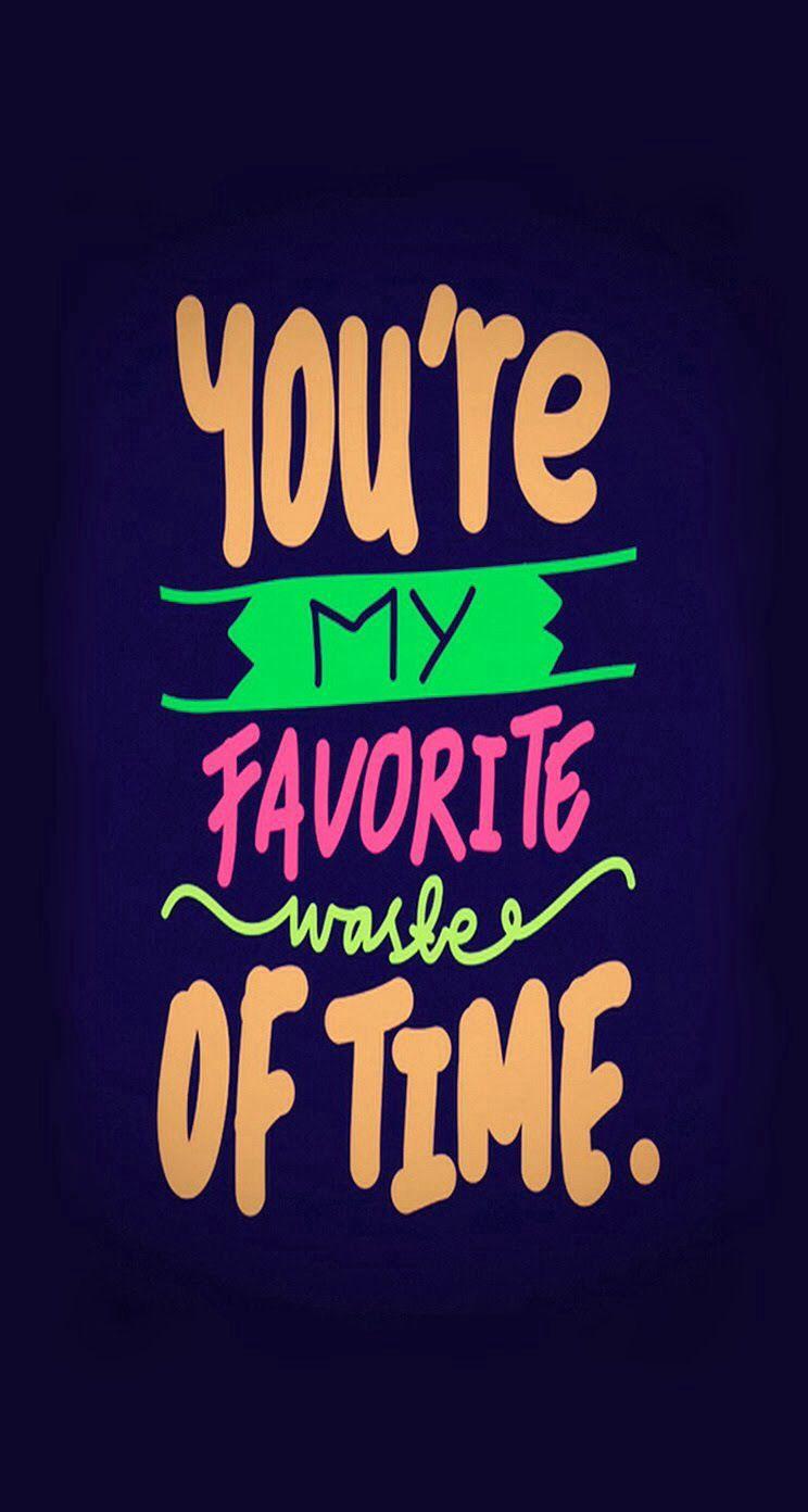 You're my favorite waste of time. iOS 8 wallpaper