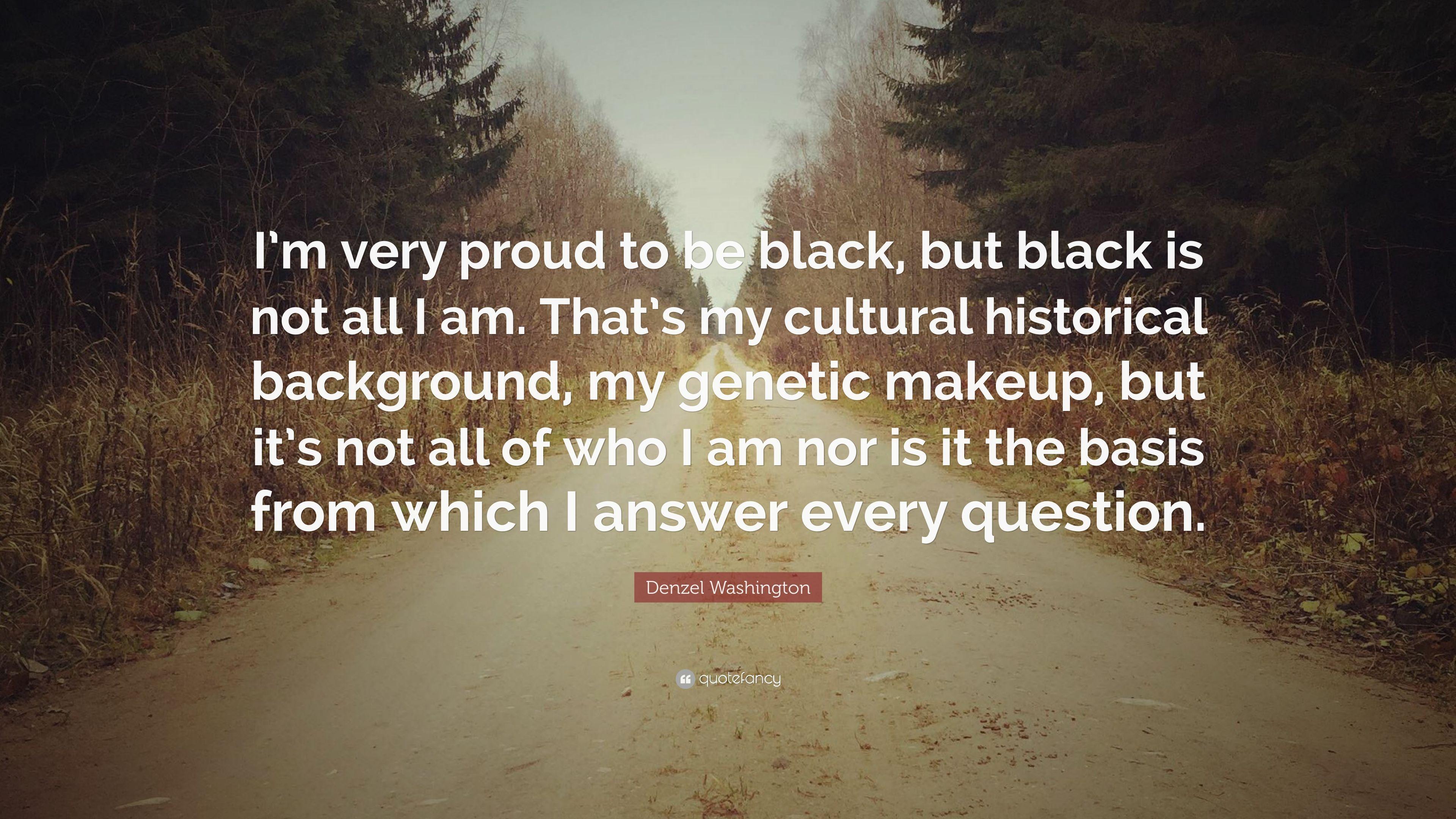 Denzel Washington Quote: “I'm very proud to be black, but black is