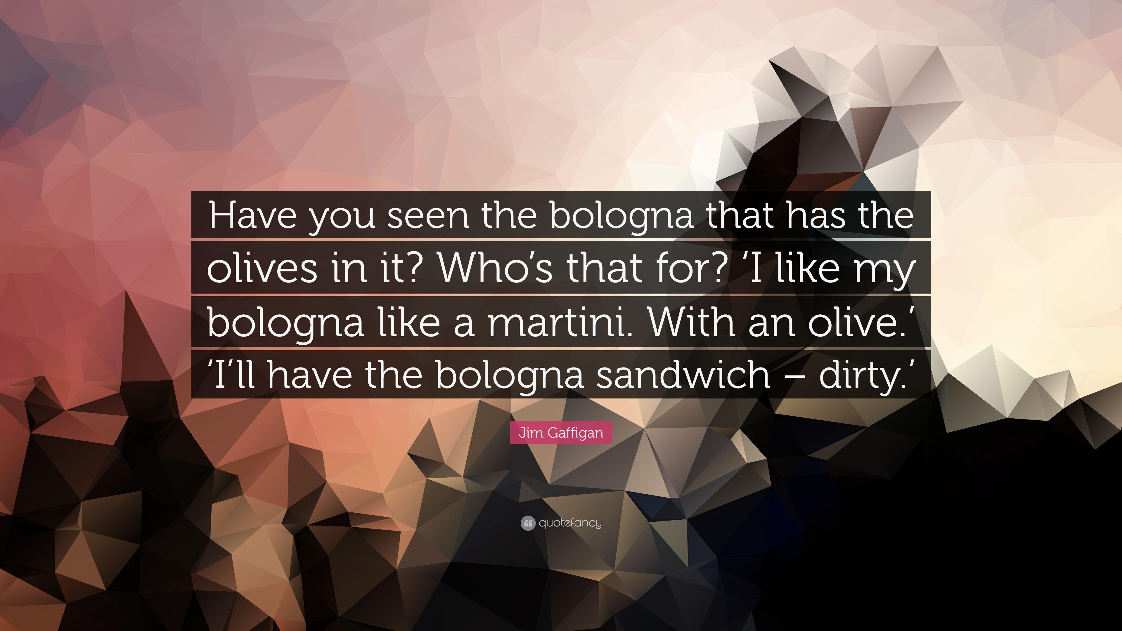 Jim Gaffigan Quote: “Have you seen the bologna that has the olives