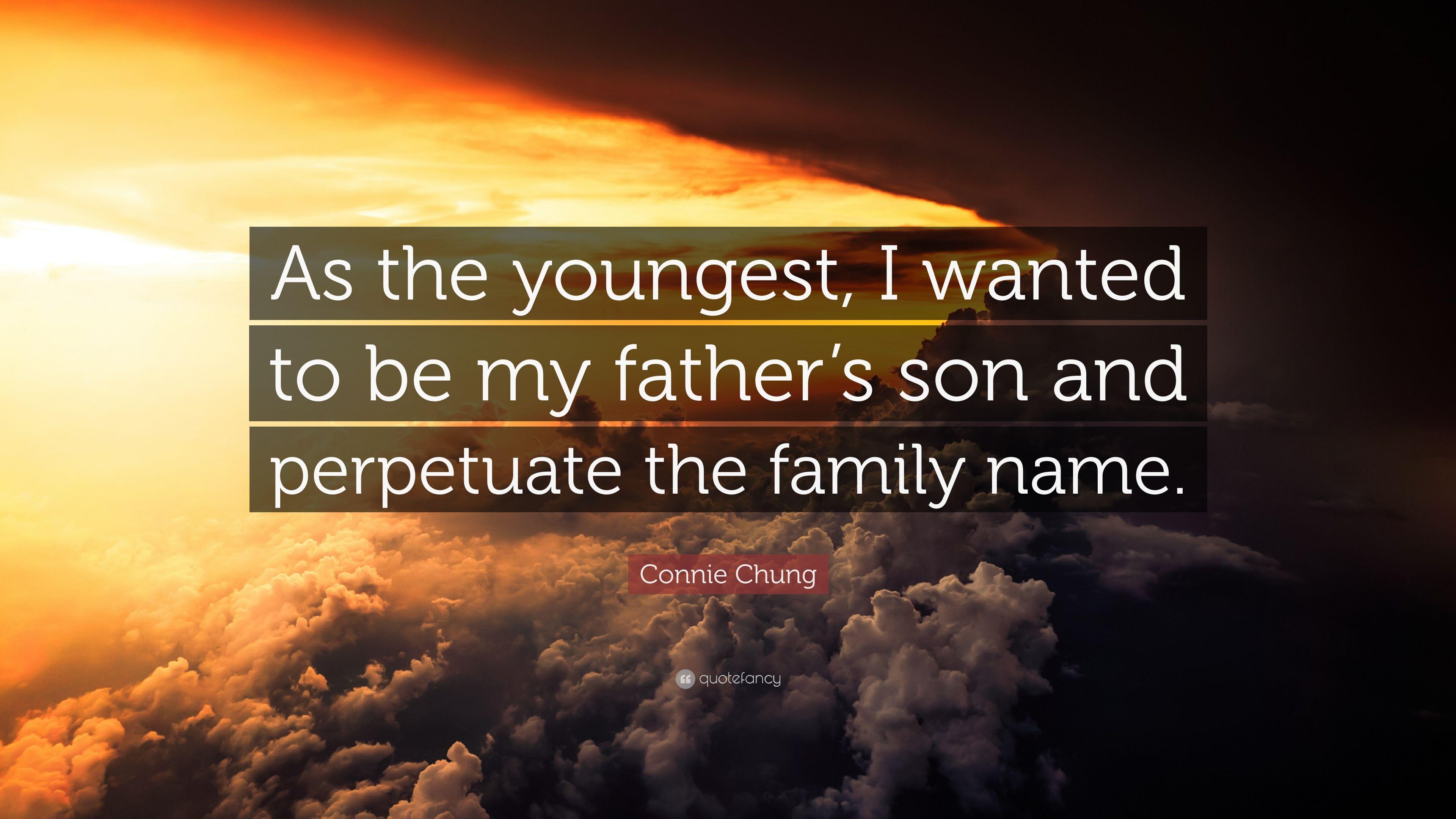 Connie Chung Quote: “As the youngest, I wanted to be my father's son