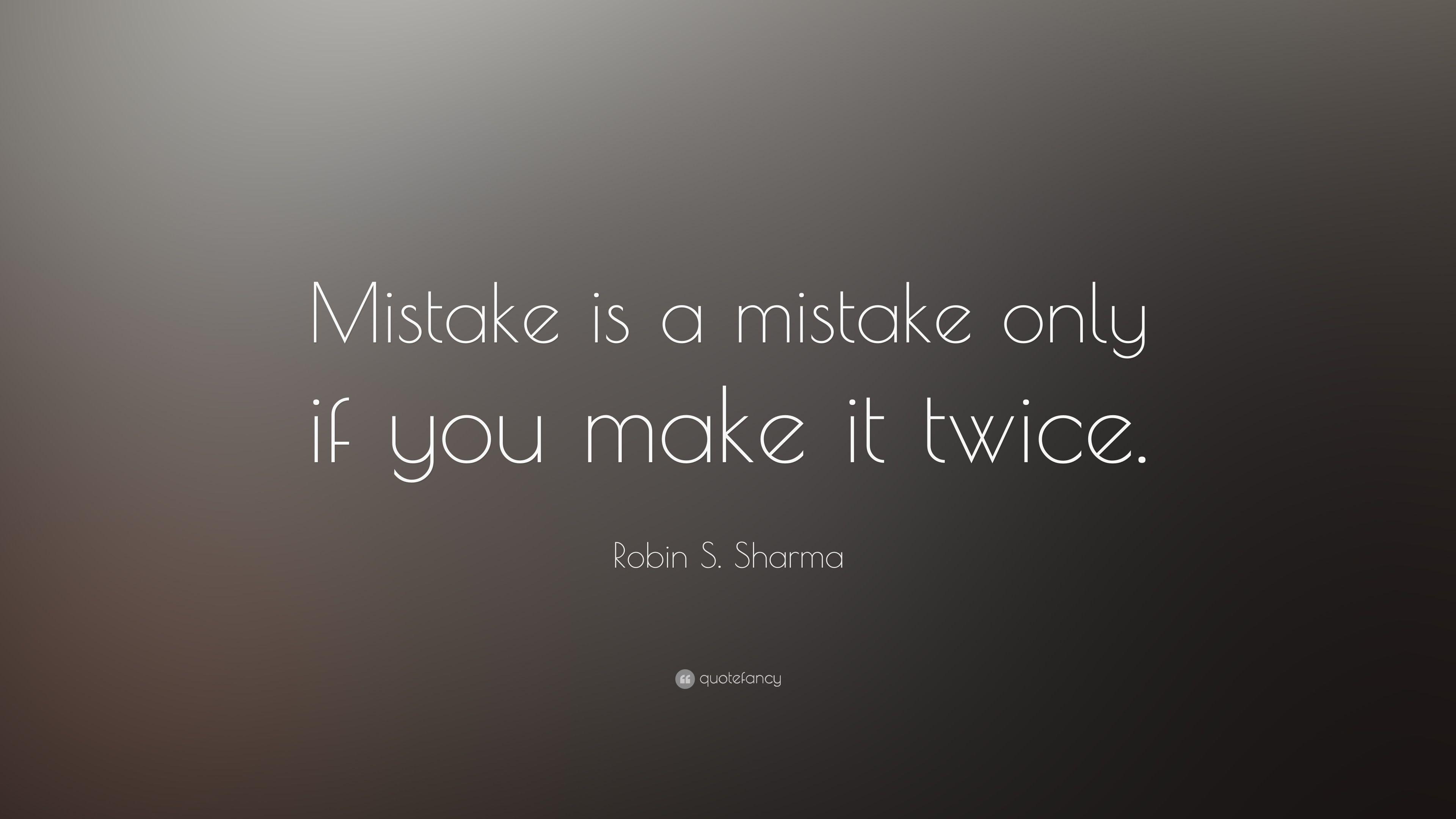 Robin S. Sharma Quote: “Mistake is a mistake only if you make it