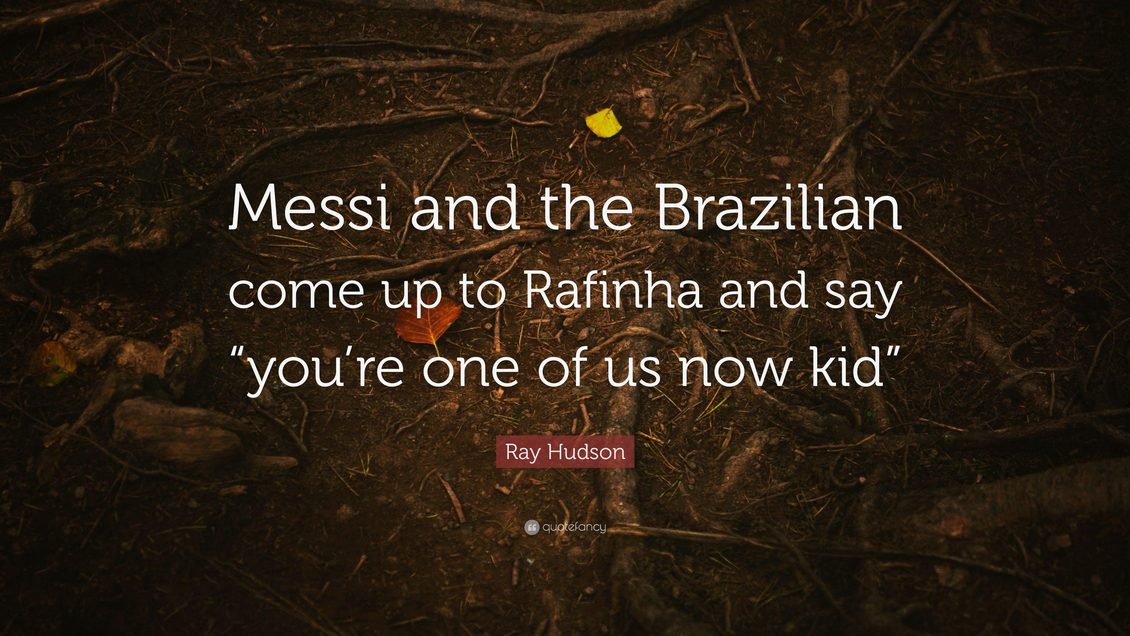 Ray Hudson Quote: “Messi and the Brazilian come up to Rafinha