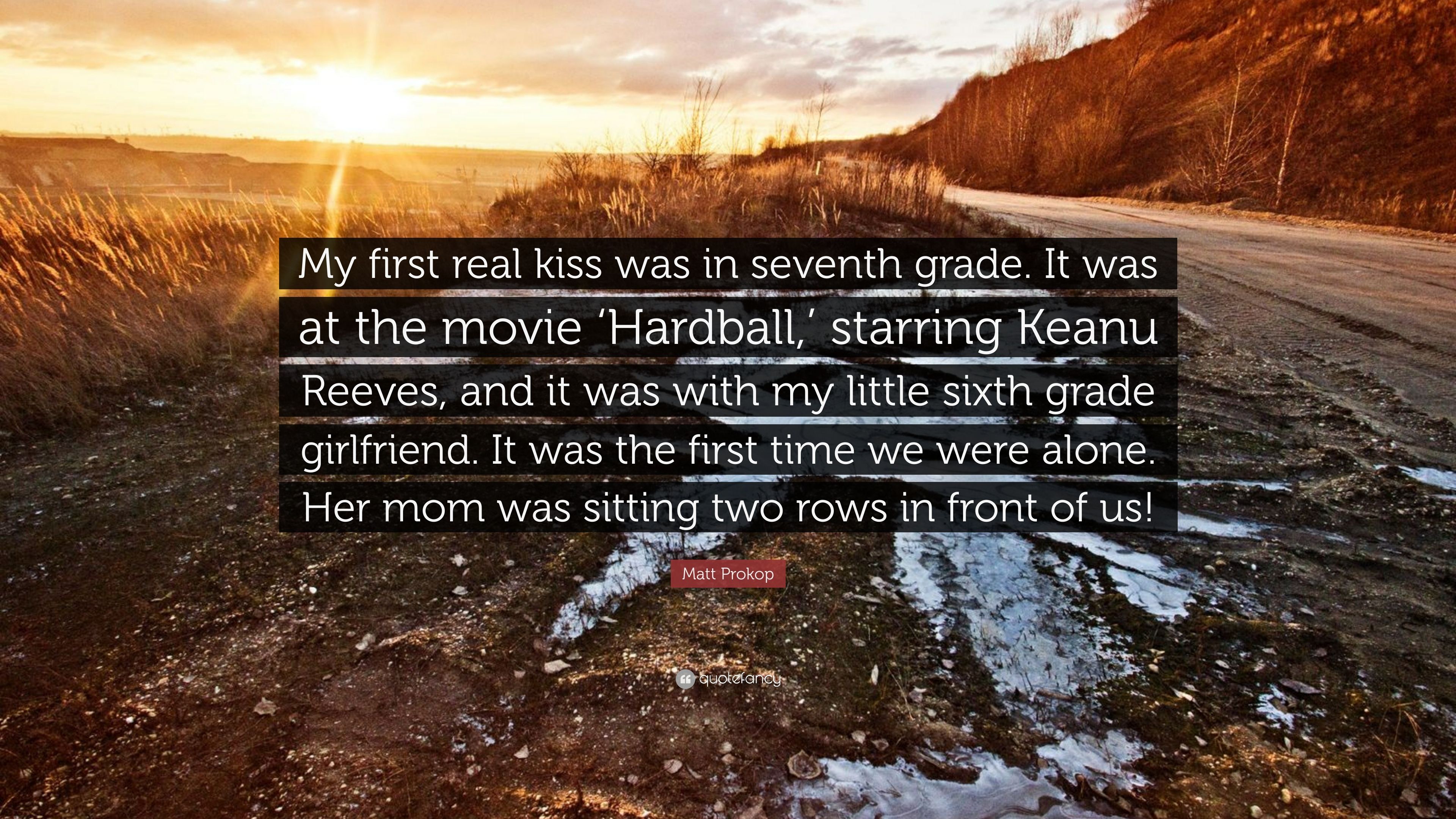 Matt Prokop Quote: “My first real kiss was in seventh grade. It was