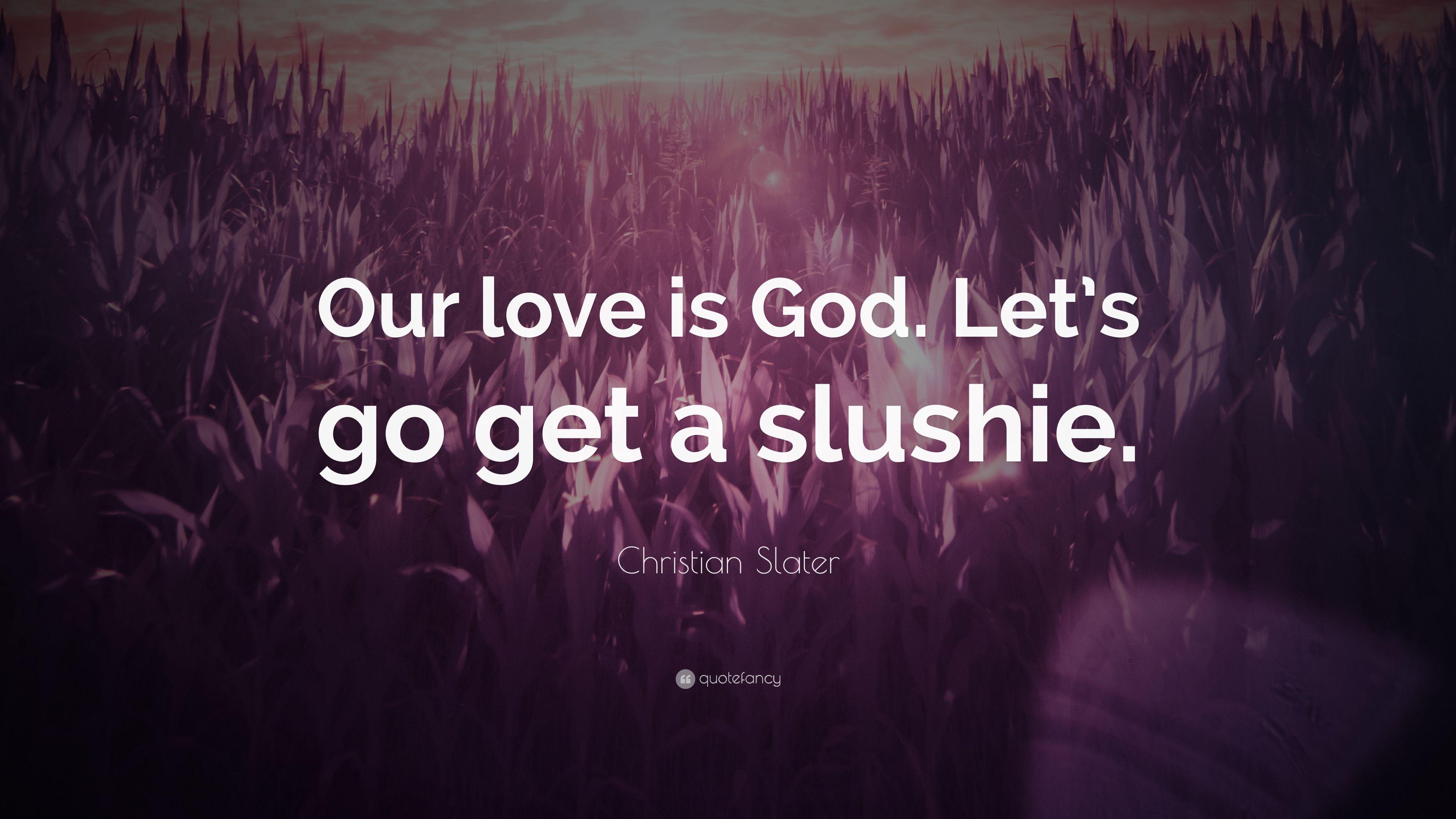 Christian Slater Quote: “Our love is God. Let's go get a slushie