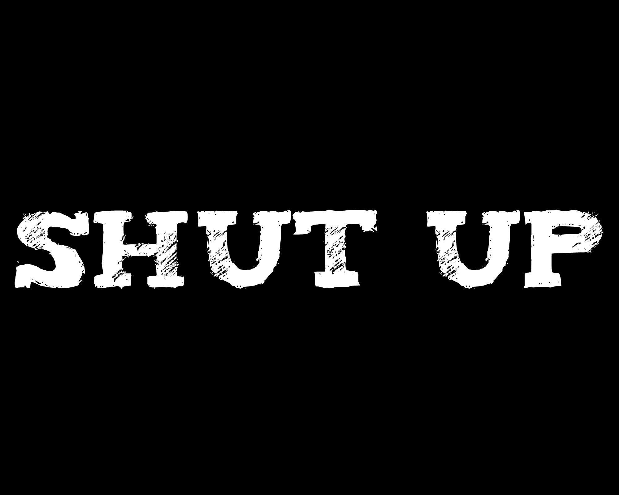 shut up Wallpaper. Gizzzi Graphics