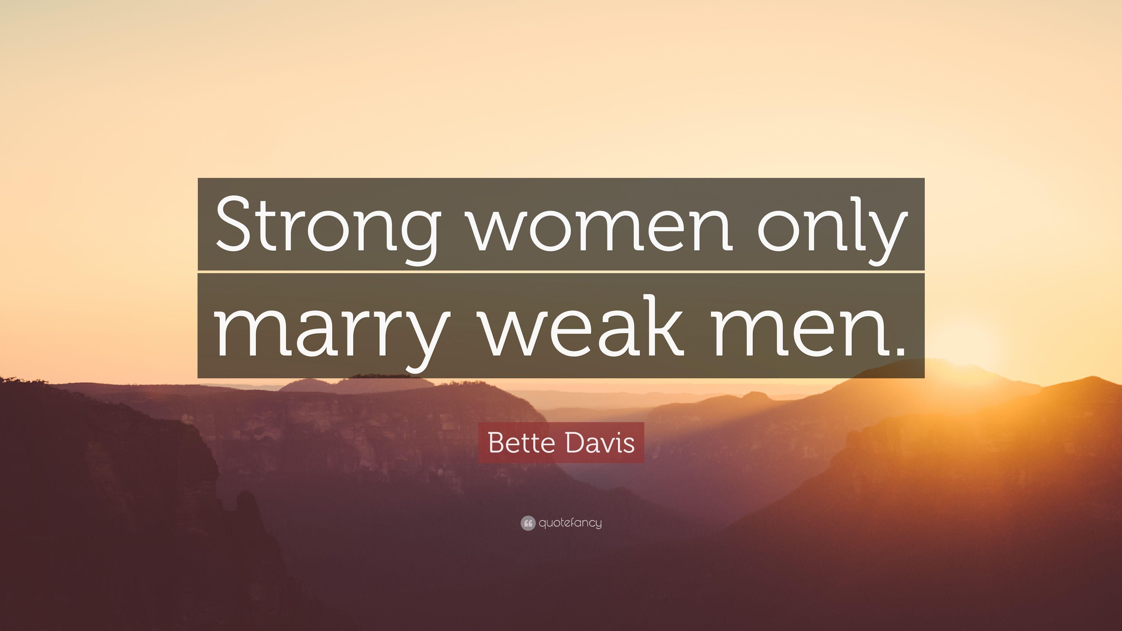 Bette Davis Quote: “Strong women only marry weak men.” 10