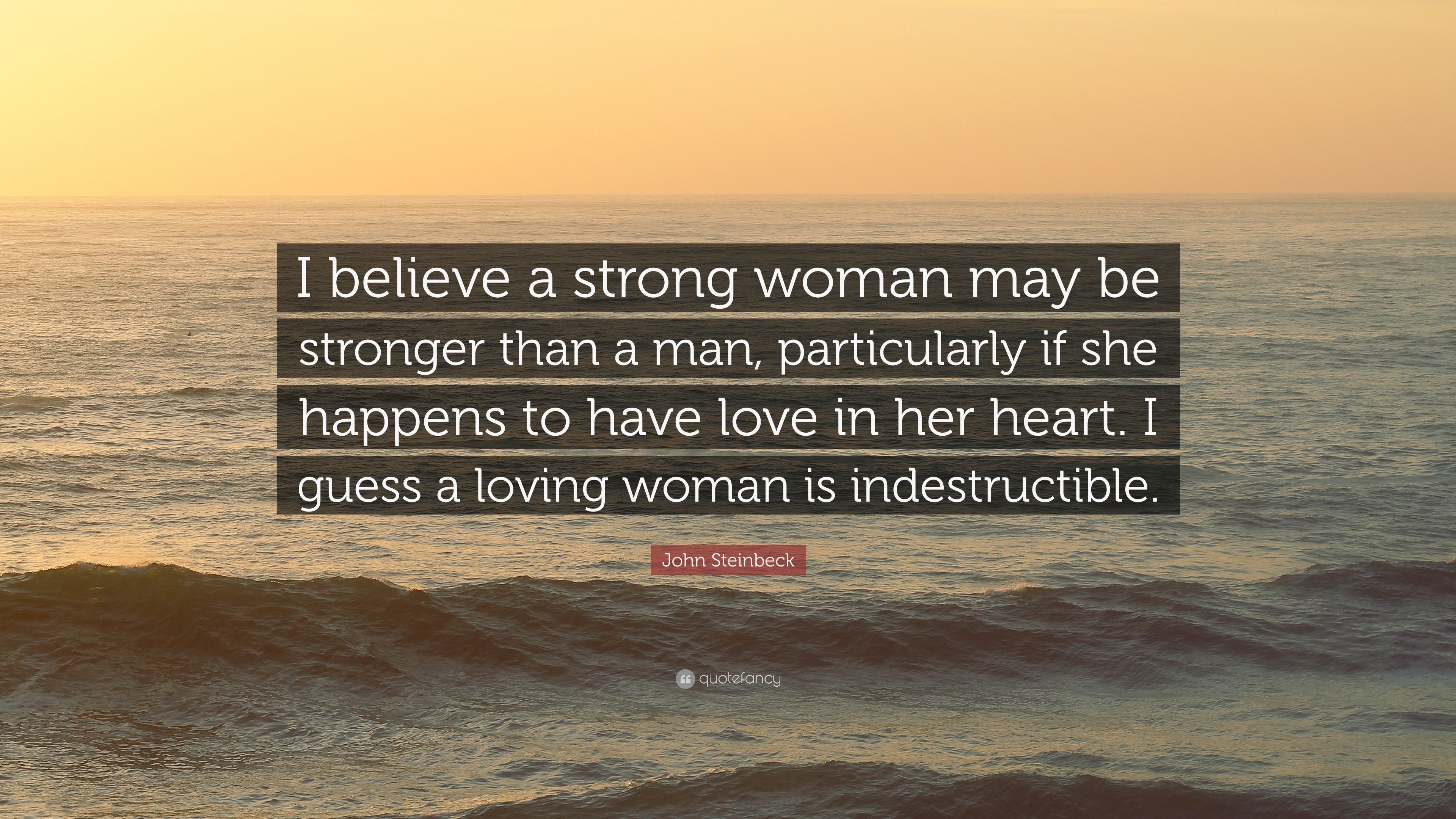 John Steinbeck Quote: “I believe a strong woman may be stronger than