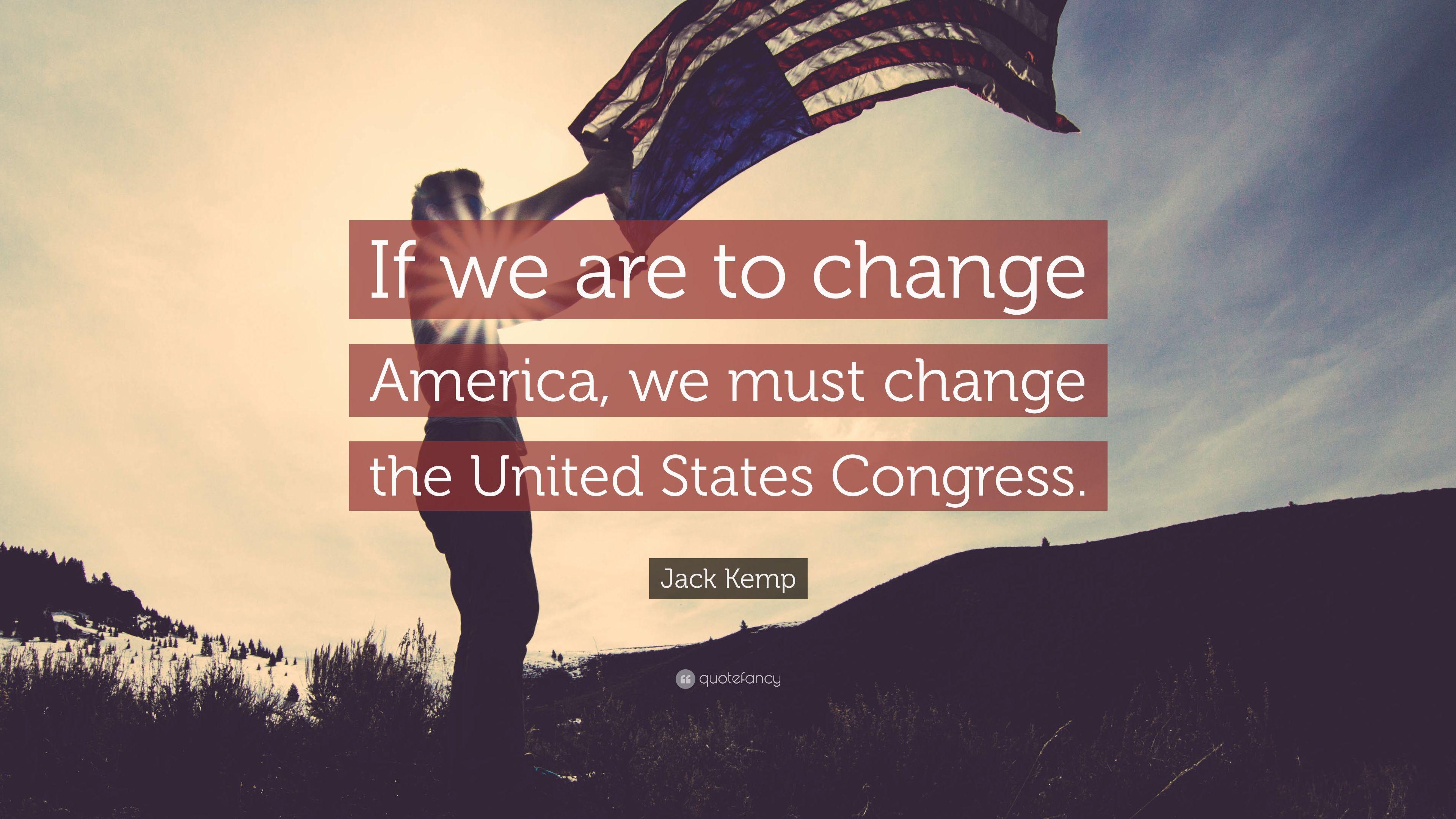 Jack Kemp Quote: “If we are to change America, we must change