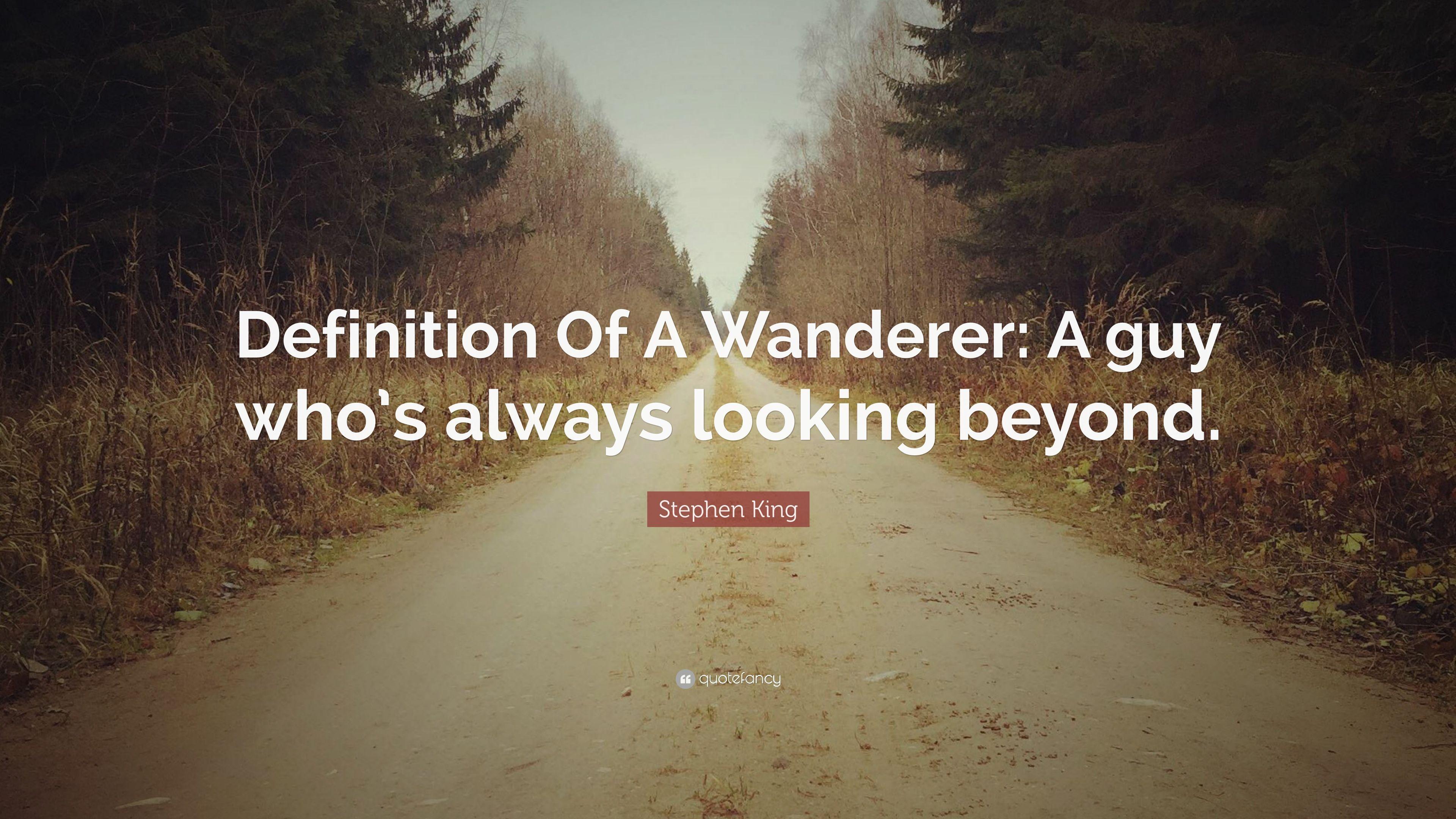 Stephen King Quote: “Definition Of A Wanderer: A guy who's always