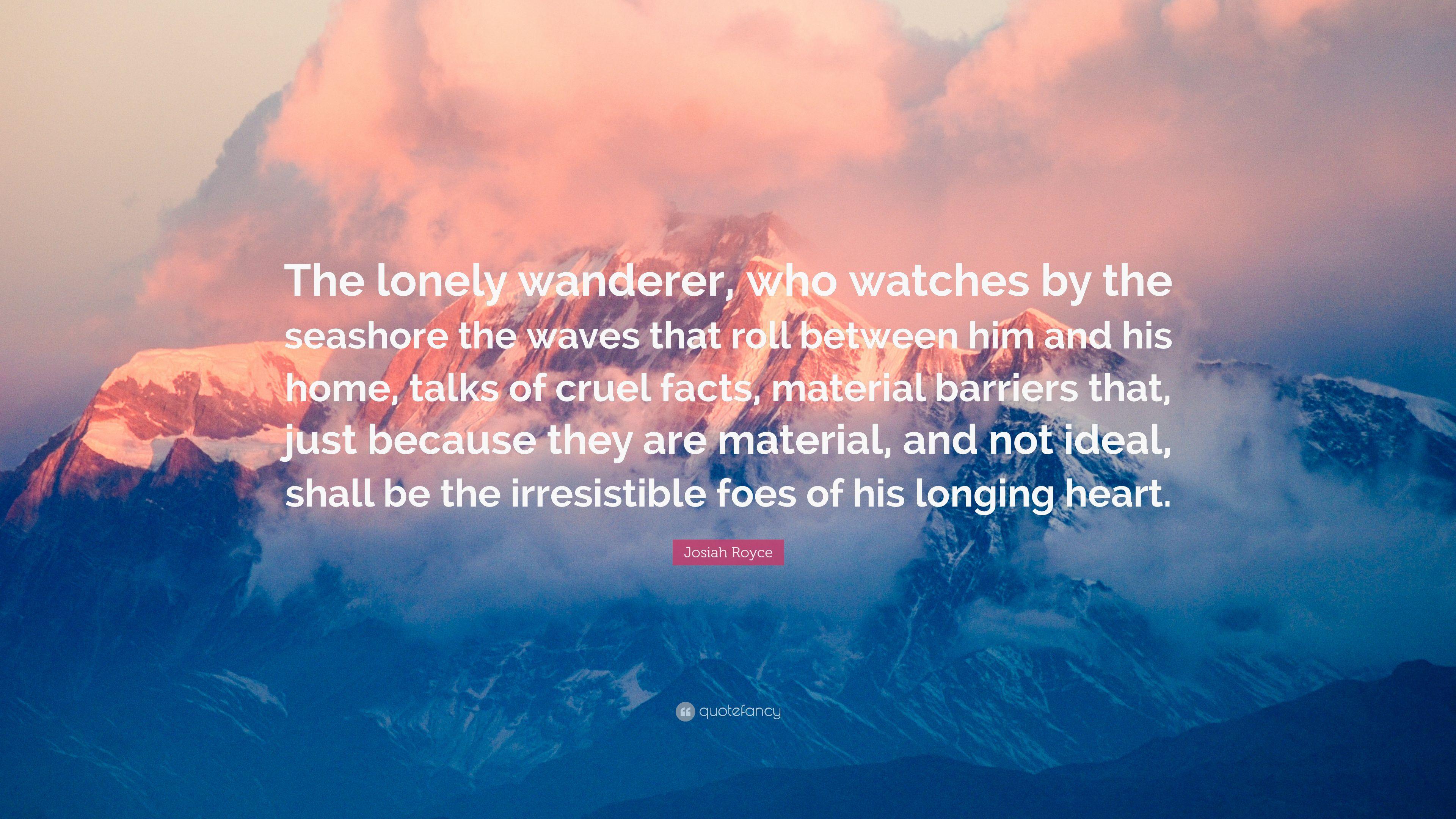 Josiah Royce Quote: “The lonely wanderer, who watches by