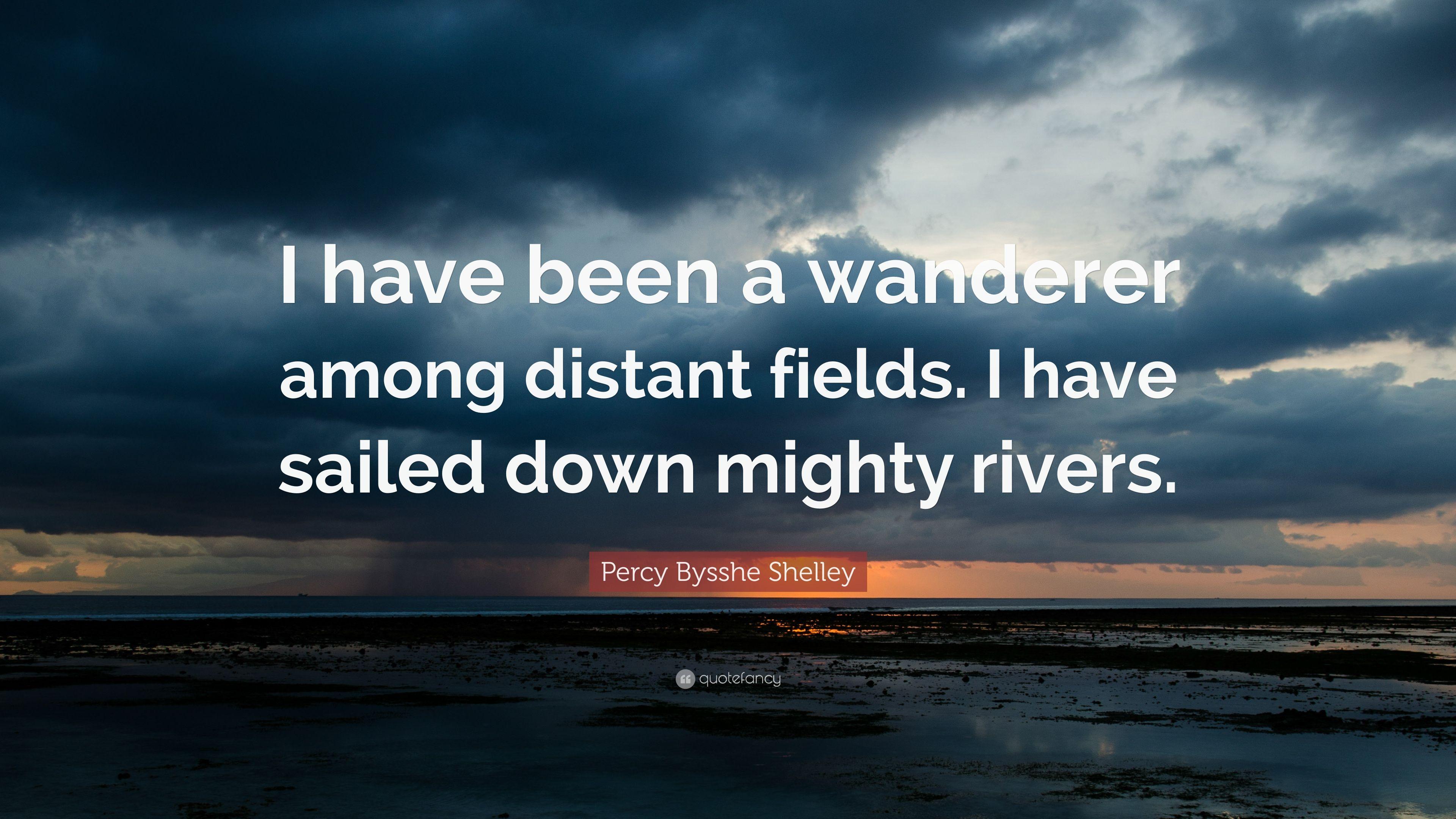 Percy Bysshe Shelley Quote: “I have been a wanderer among distant