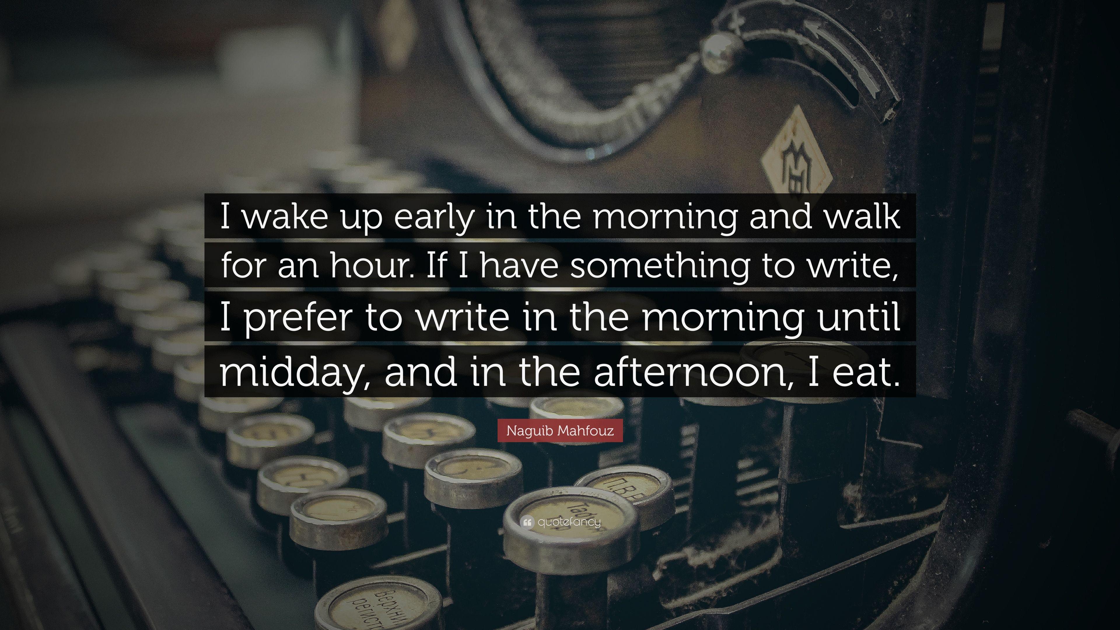 Naguib Mahfouz Quote: “I wake up early in the morning and walk