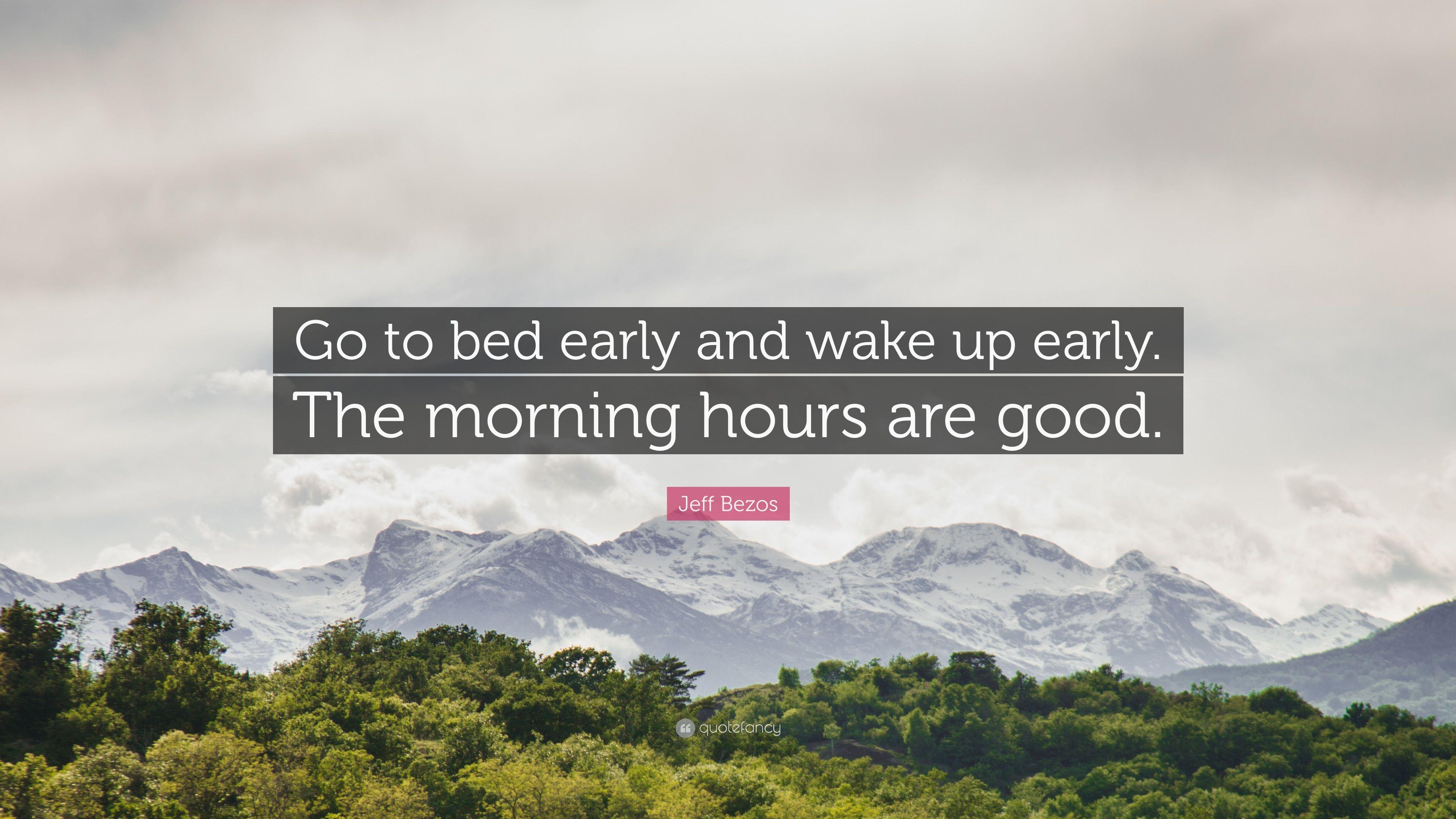 Jeff Bezos Quote: “Go to bed early and wake up early. The morning