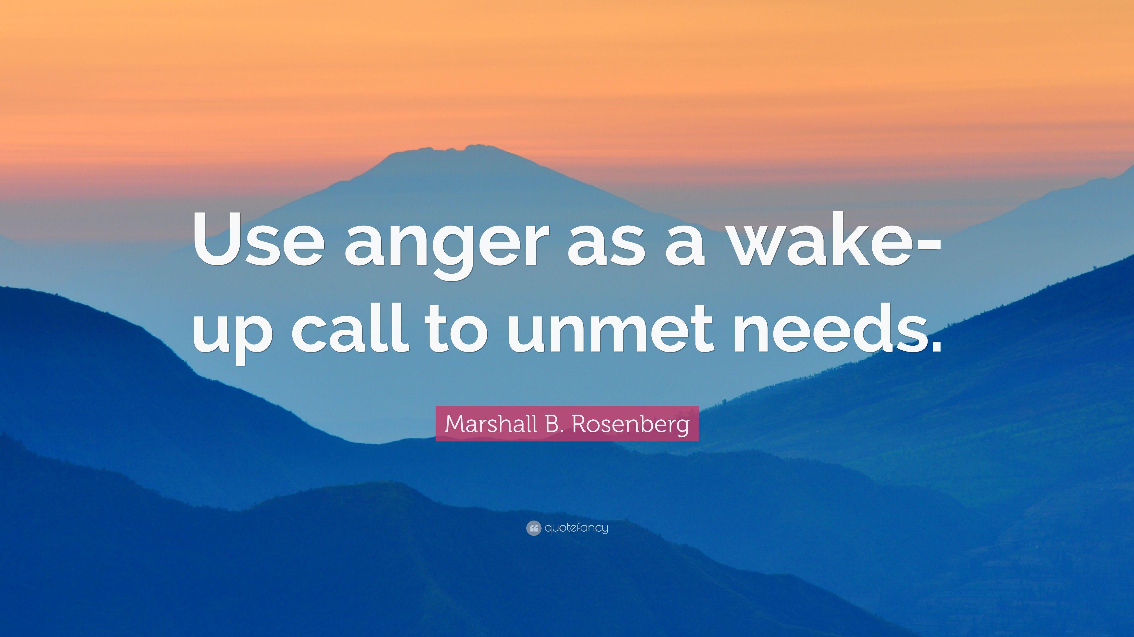 Marshall B. Rosenberg Quote: “Use Anger As A Wake Up Call To Unmet