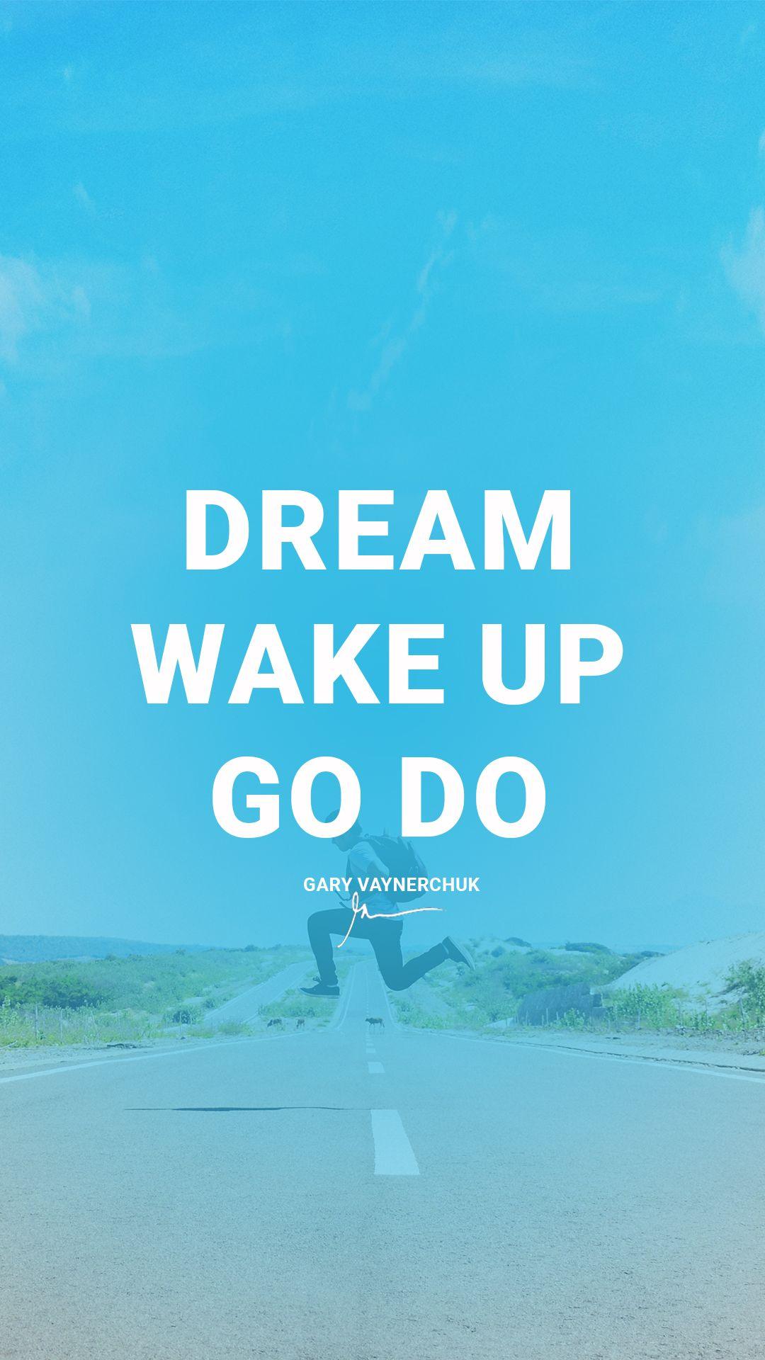 Dream, Wake up Go Do. Motivational. Motivational