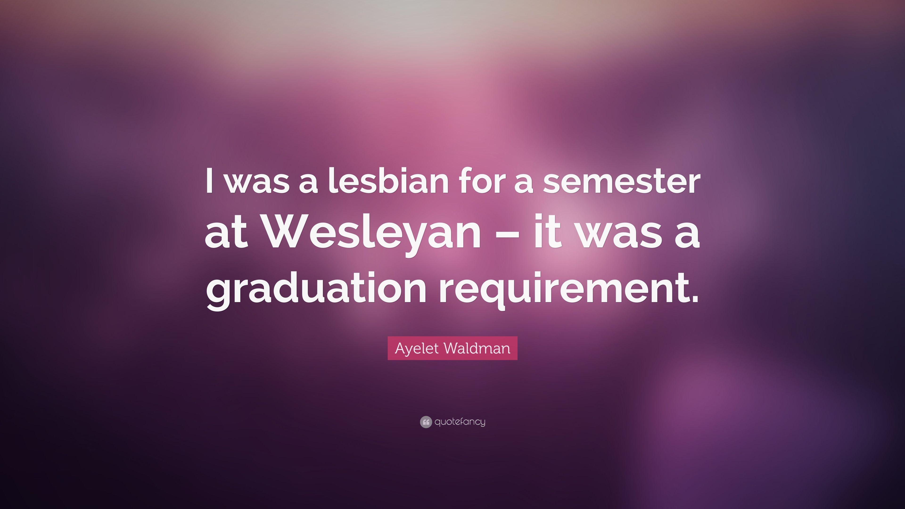 Ayelet Waldman Quote: “I was a lesbian for a semester at Wesleyan