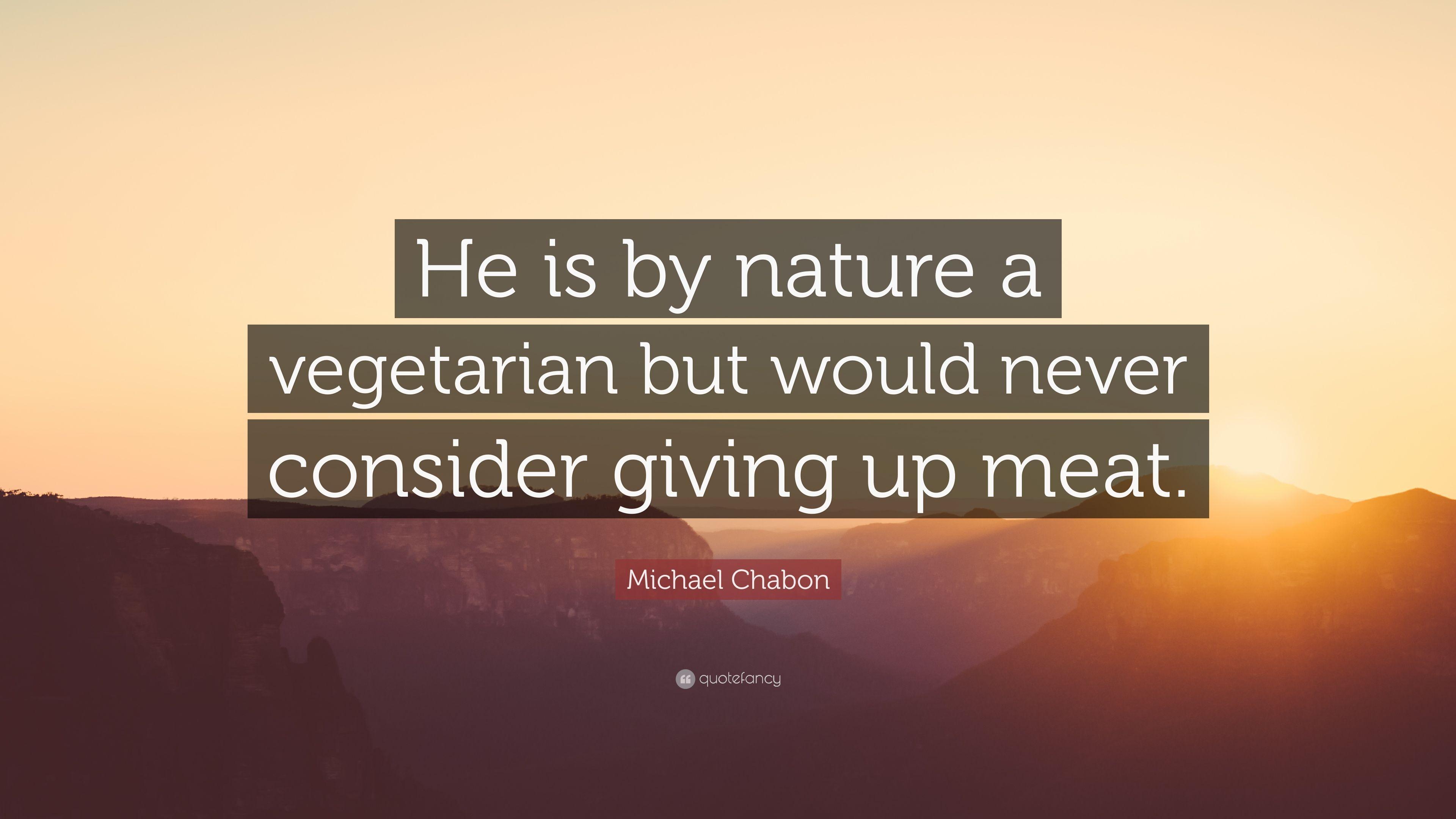 Michael Chabon Quote: “He is by nature a vegetarian but would never