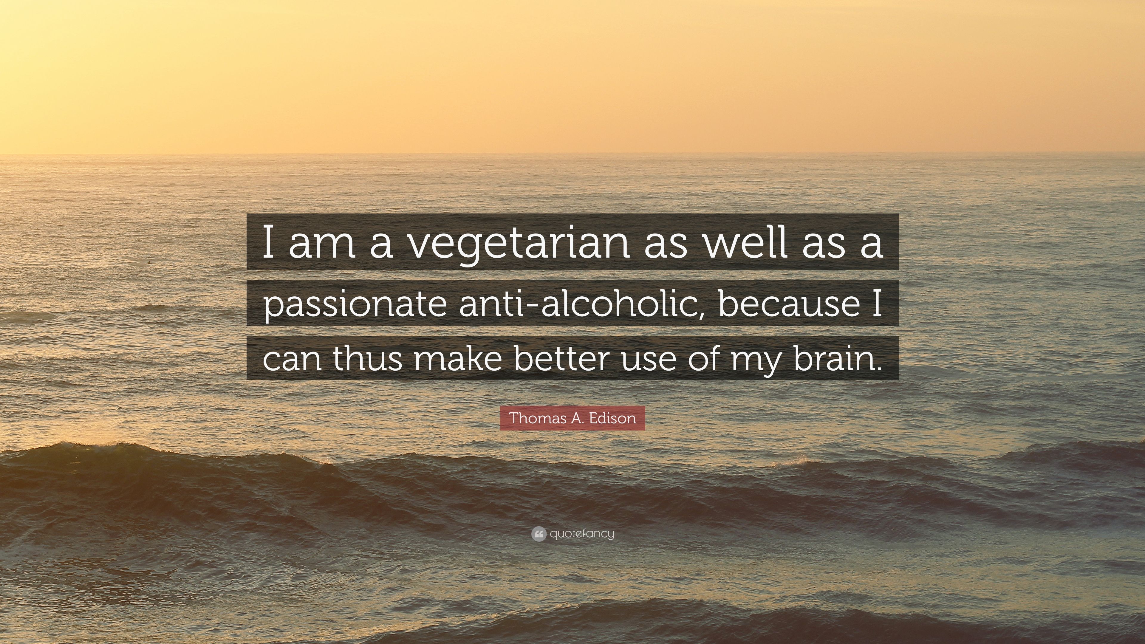 Thomas A. Edison Quote: “I am a vegetarian as well as a passionate