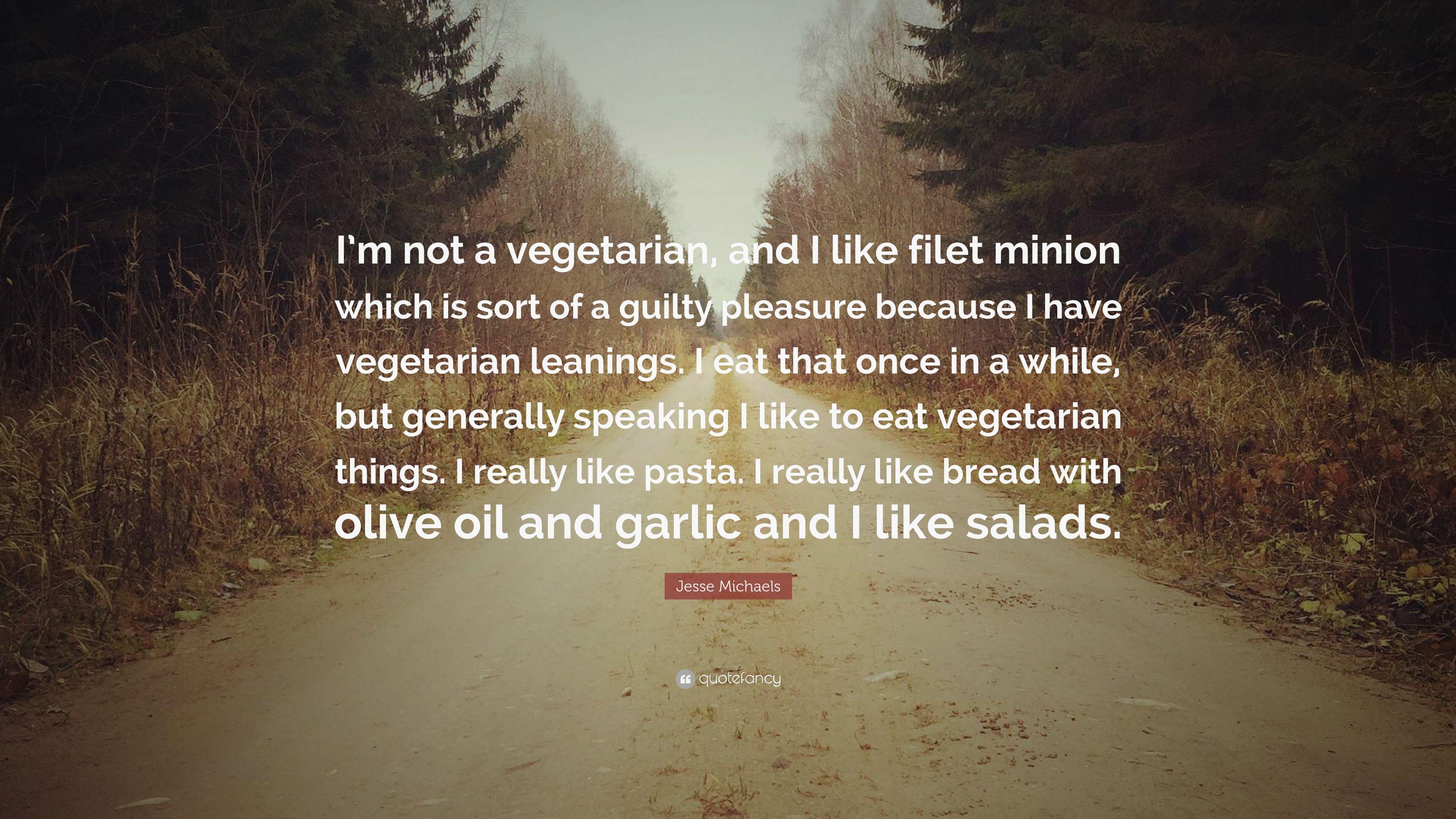 Jesse Michaels Quote: “I'm not a vegetarian, and I like filet minion