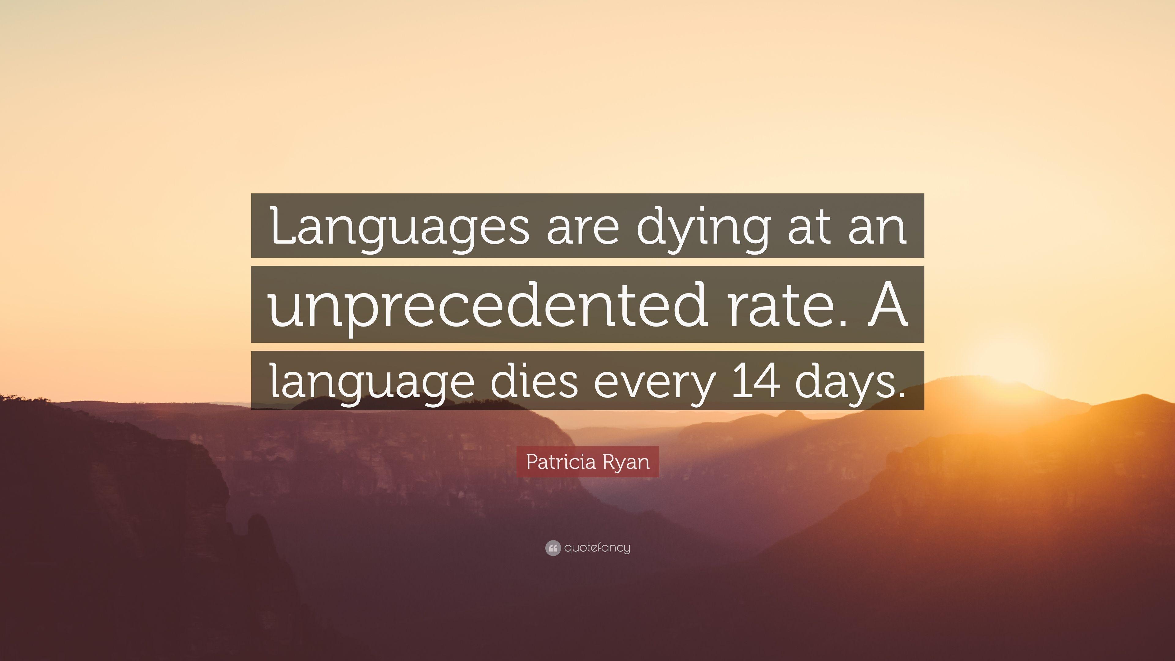 Patricia Ryan Quote: “Languages are dying at an unprecedented rate