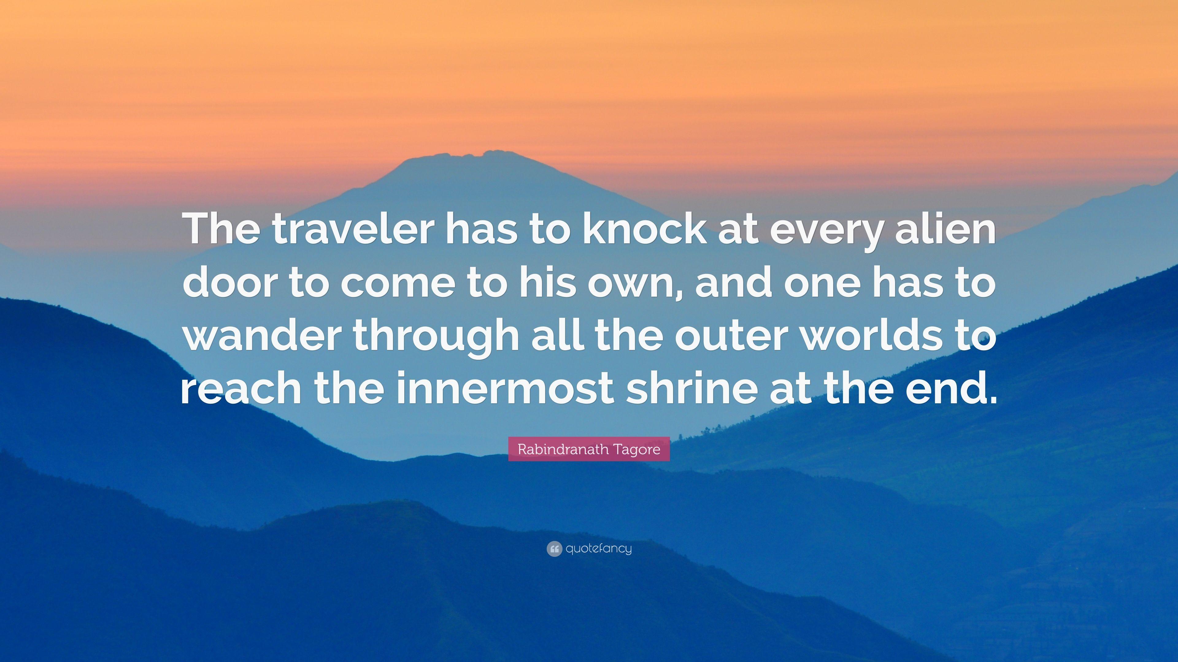 Rabindranath Tagore Quote: “The traveler has to knock at every alien