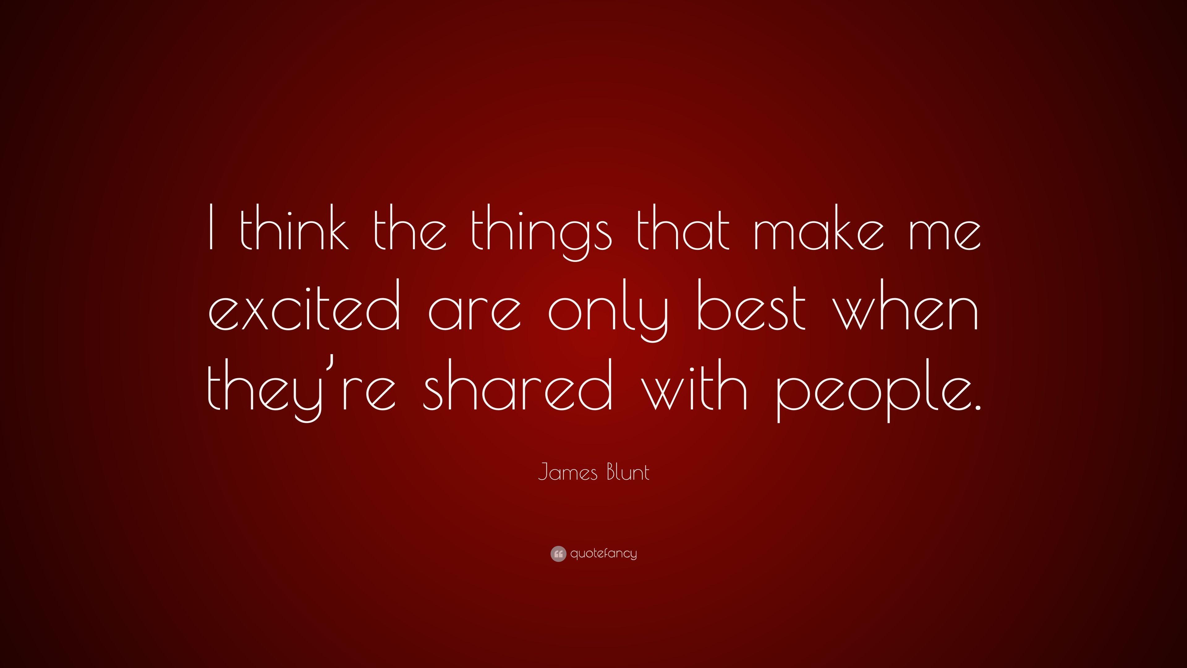 James Blunt Quote: “I think the things that make me excited are only