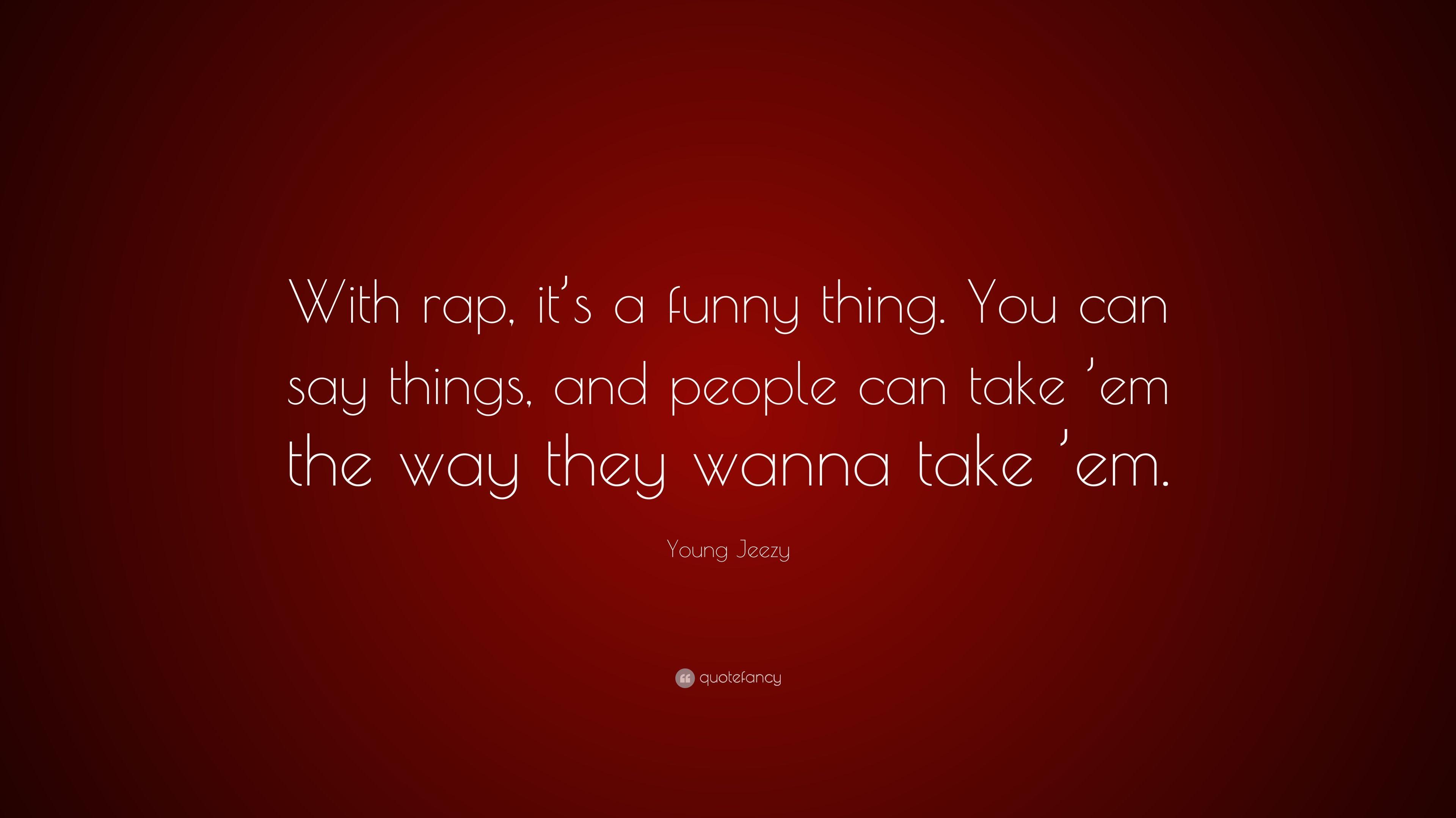 Young Jeezy Quote: “With rap, it's a funny thing. You can say things