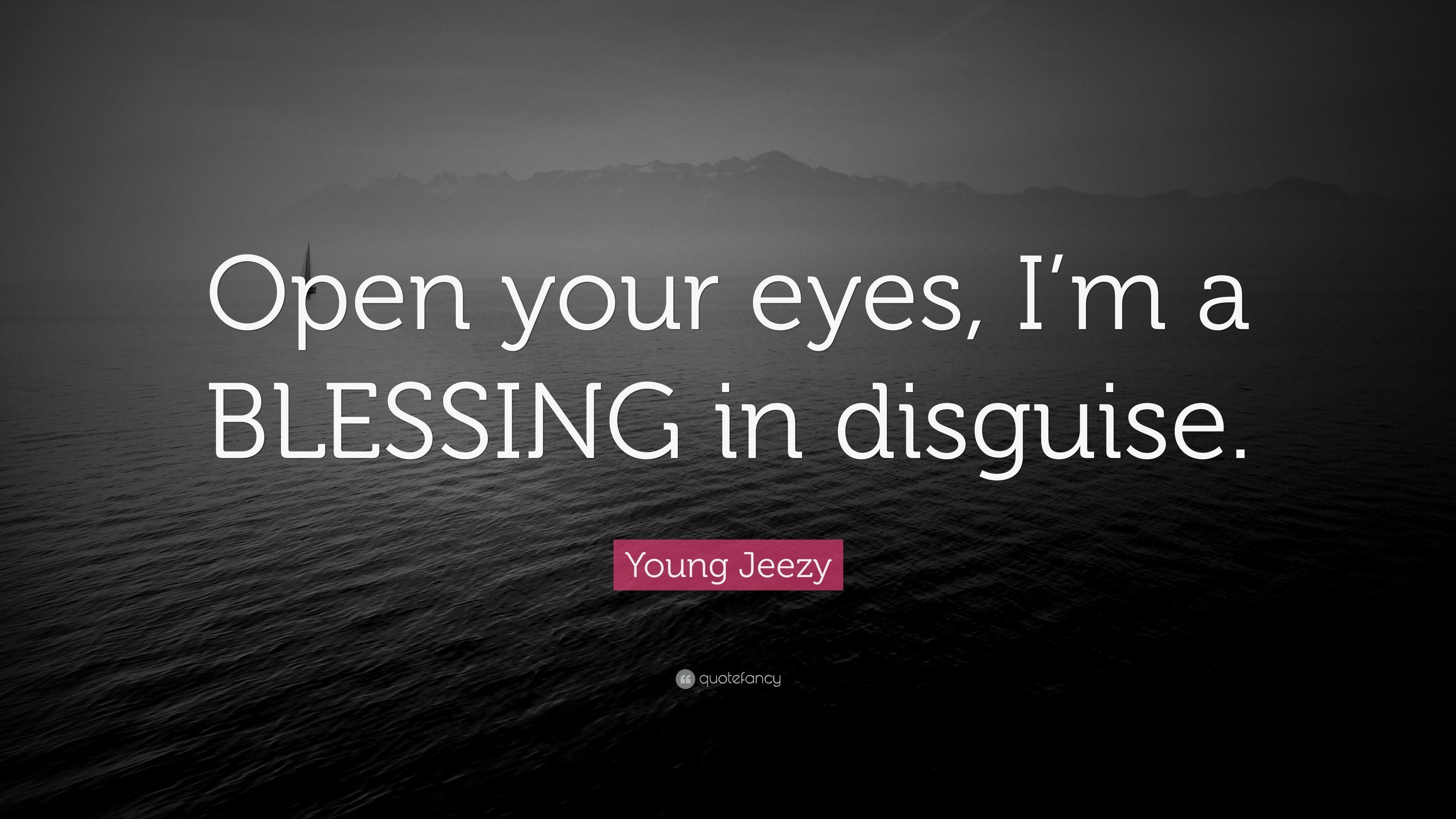 Young Jeezy Quote: “Open your eyes, I'm a BLESSING in disguise.” 7