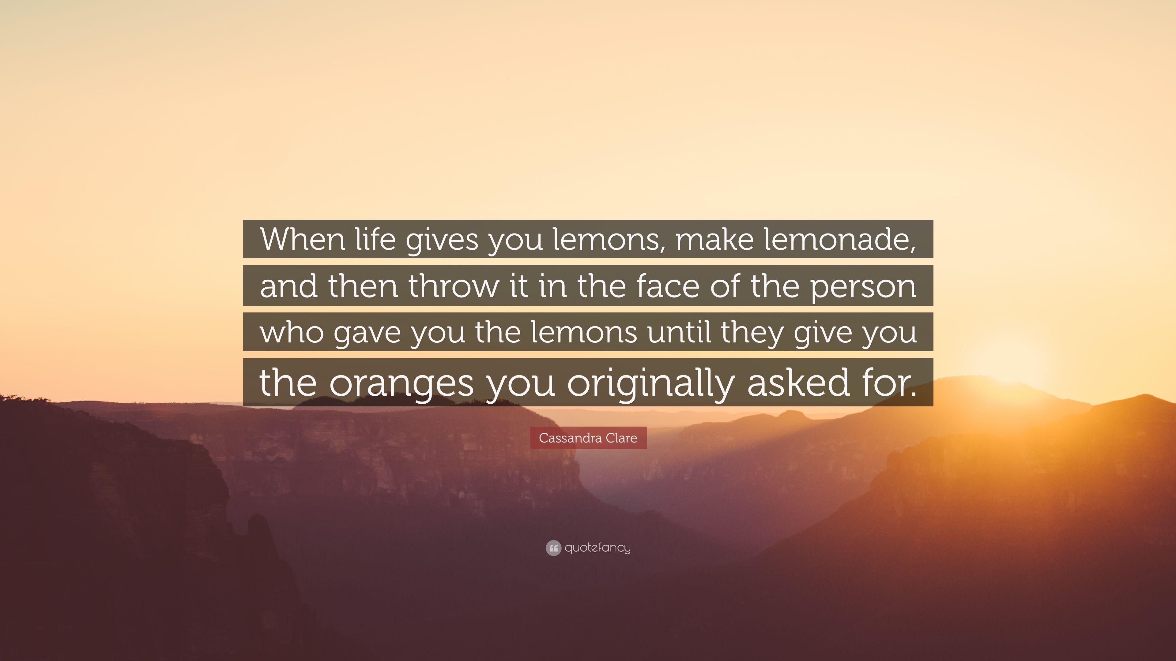 Cassandra Clare Quote: “When life gives you lemons, make lemonade