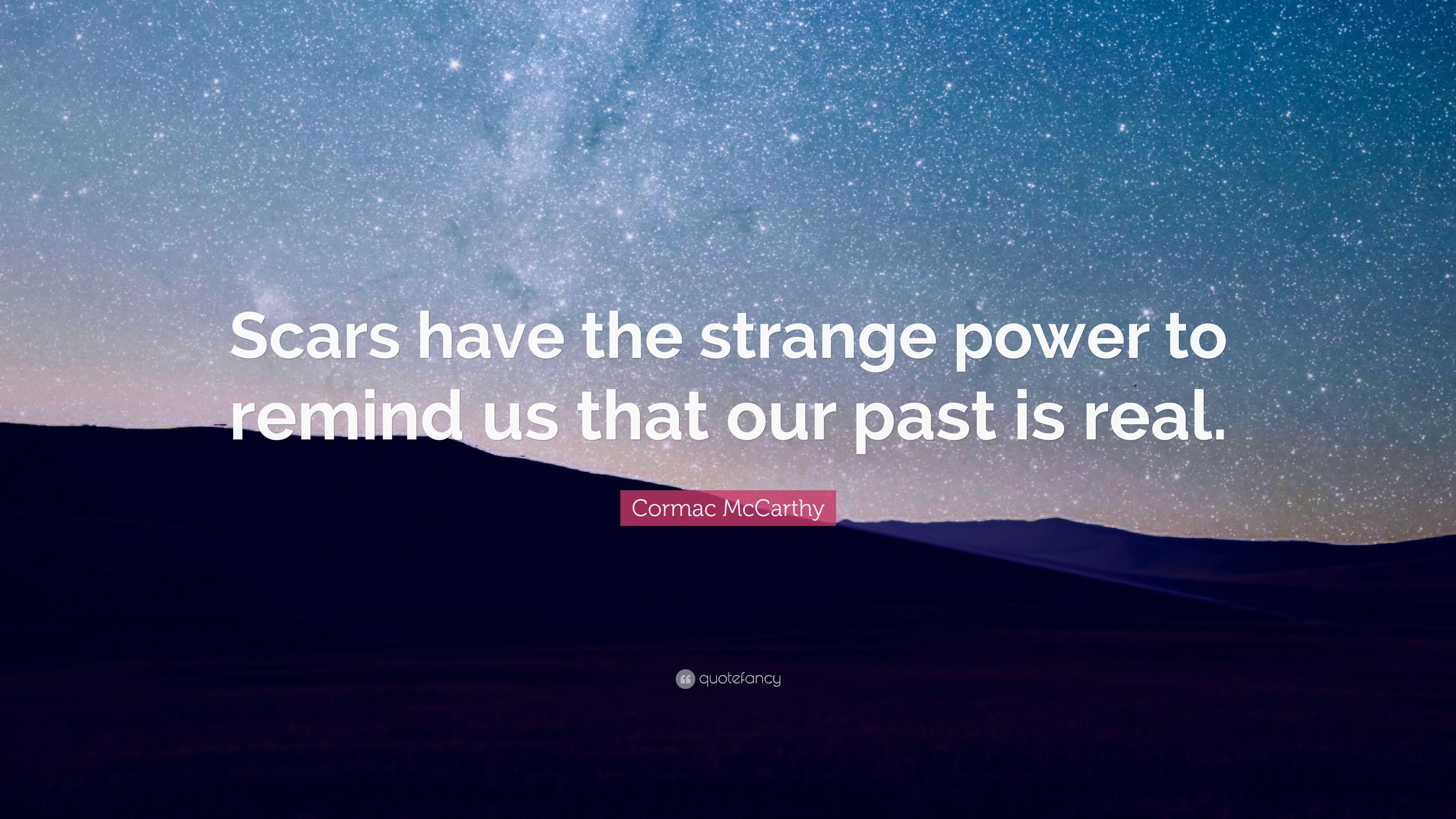 Cormac McCarthy Quote: “Scars have the strange power to remind us