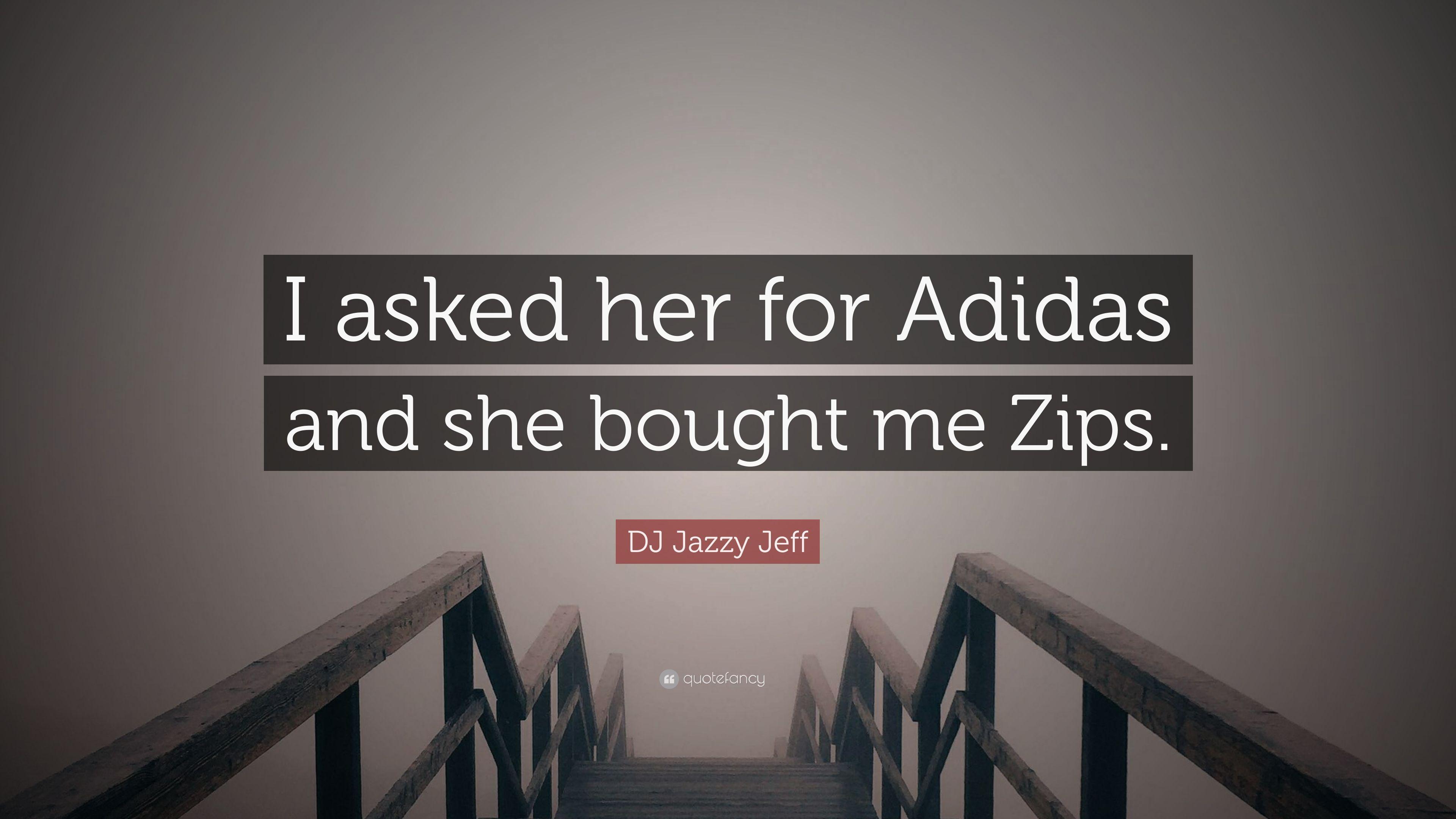 DJ Jazzy Jeff Quote: “I asked her for Adidas and she bought me Zips