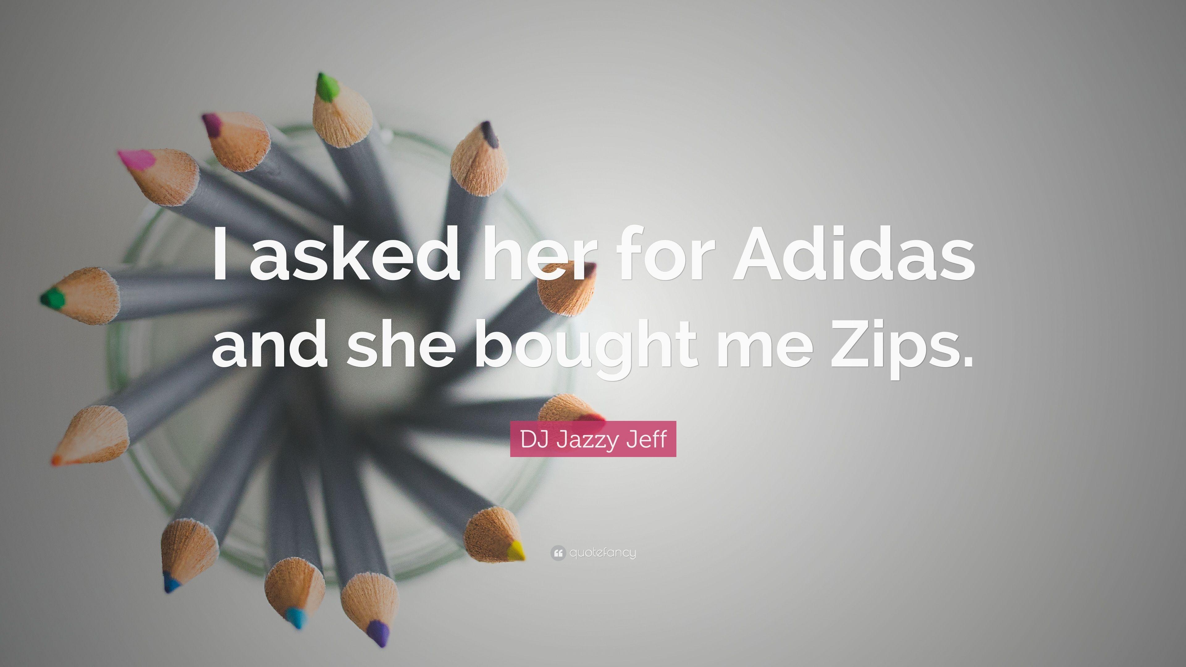 DJ Jazzy Jeff Quote: “I asked her for Adidas and she bought me Zips