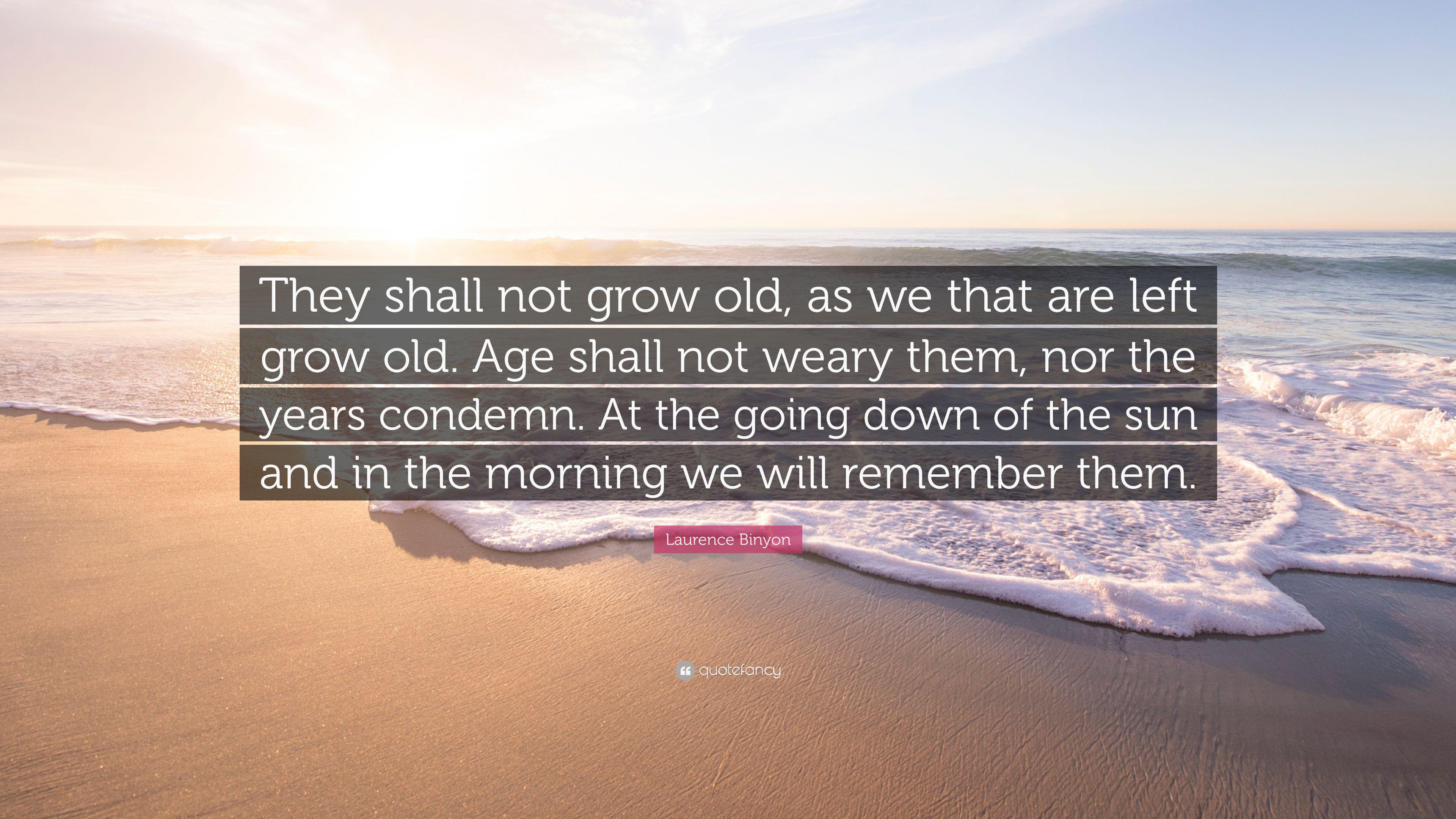 Laurence Binyon Quote: "They shall not grow old, as we that are left.