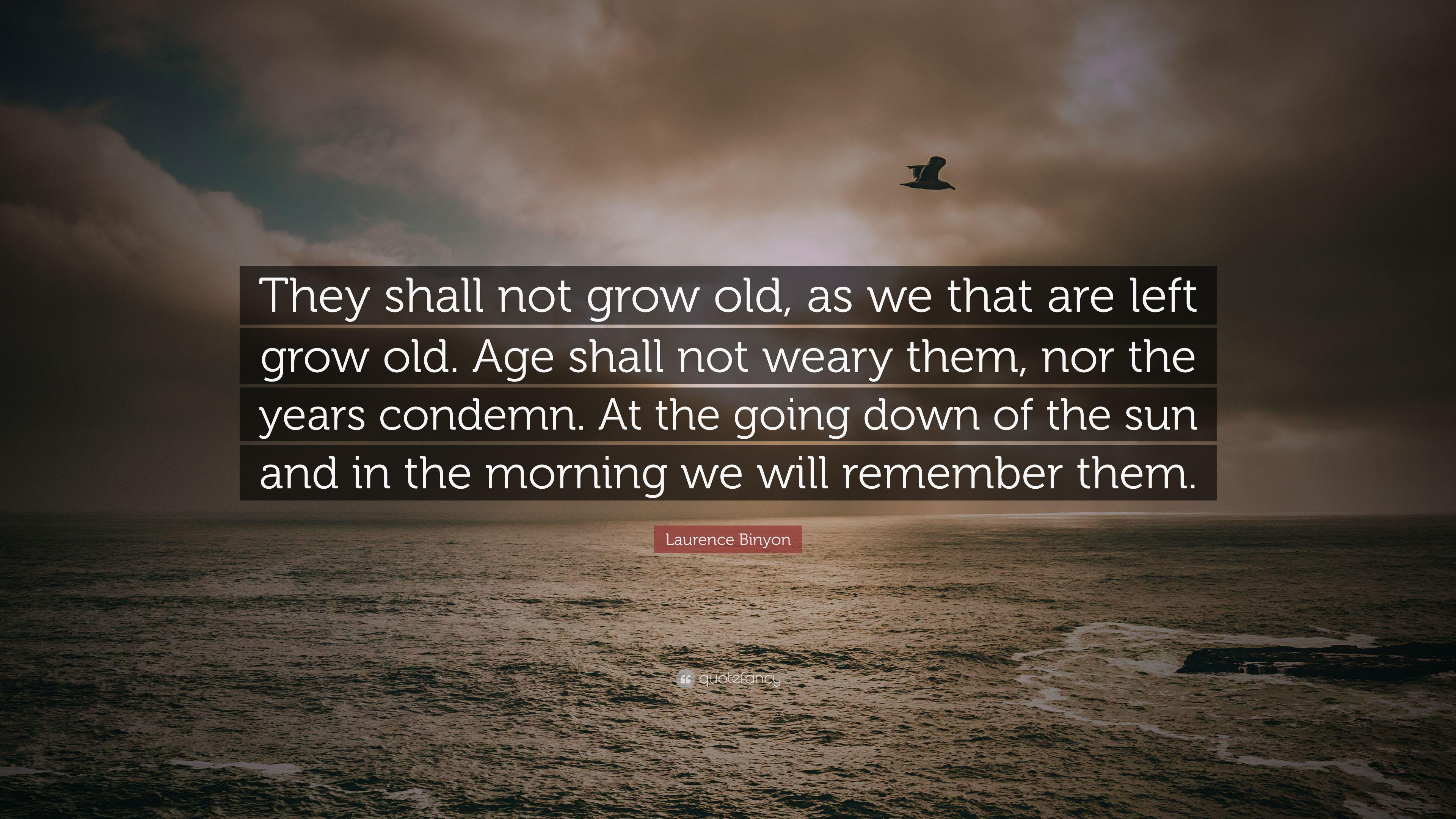 Laurence Binyon Quote: "They shall not grow old, as we that are left.