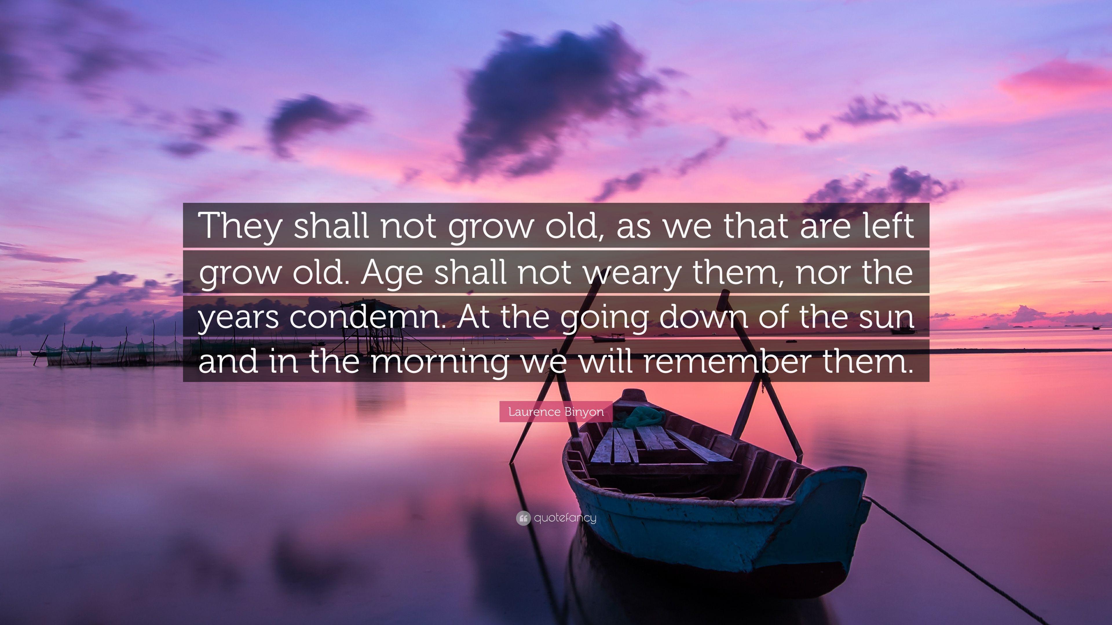 Laurence Binyon Quote: “They shall not grow old, as we that are left